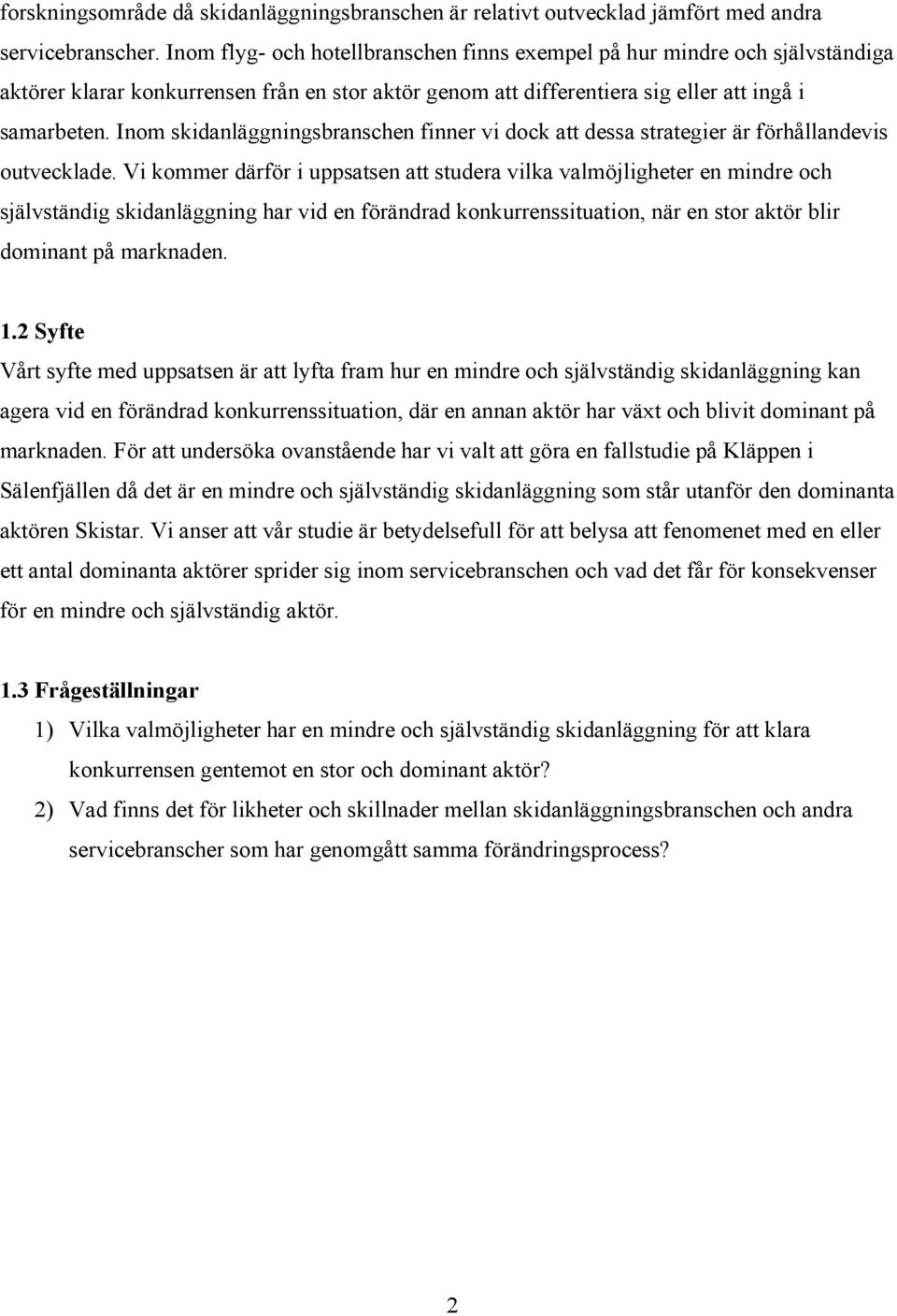 Inom skidanläggningsbranschen finner vi dock att dessa strategier är förhållandevis outvecklade.