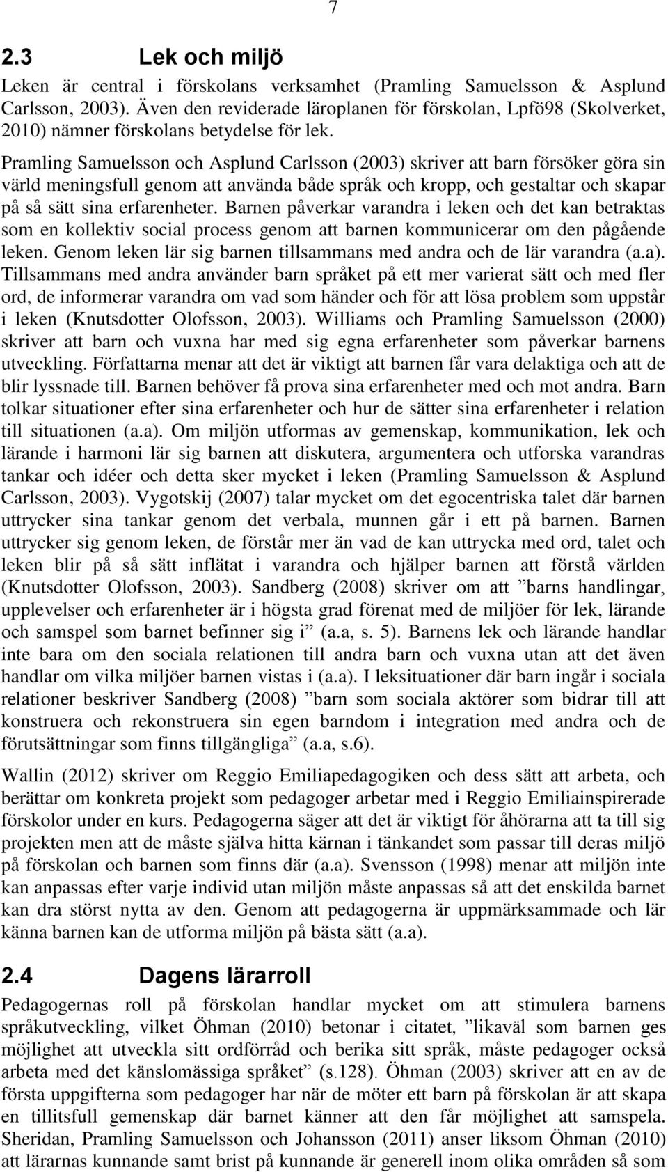 Pramling Samuelsson och Asplund Carlsson (2003) skriver att barn försöker göra sin värld meningsfull genom att använda både språk och kropp, och gestaltar och skapar på så sätt sina erfarenheter.