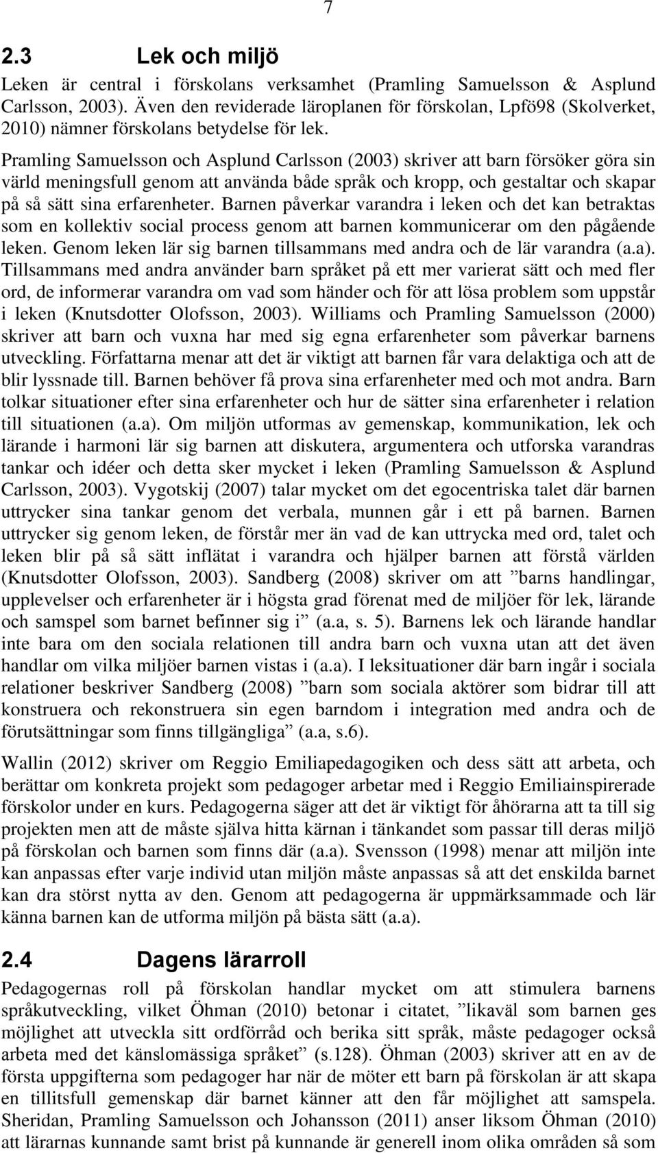 Pramling Samuelsson och Asplund Carlsson (2003) skriver att barn försöker göra sin värld meningsfull genom att använda både språk och kropp, och gestaltar och skapar på så sätt sina erfarenheter.