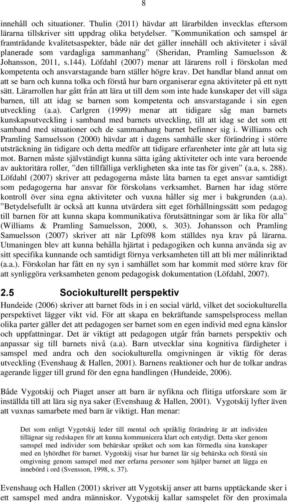 s.144). Löfdahl (2007) menar att lärarens roll i förskolan med kompetenta och ansvarstagande barn ställer högre krav.