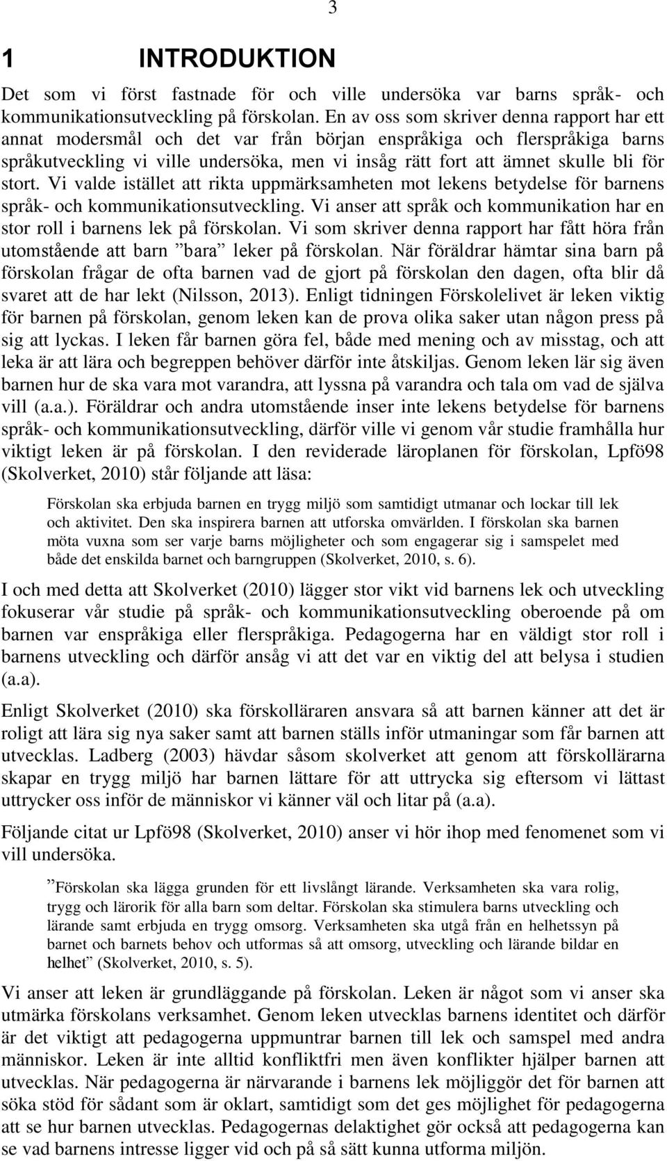 för stort. Vi valde istället att rikta uppmärksamheten mot lekens betydelse för barnens språk- och kommunikationsutveckling.