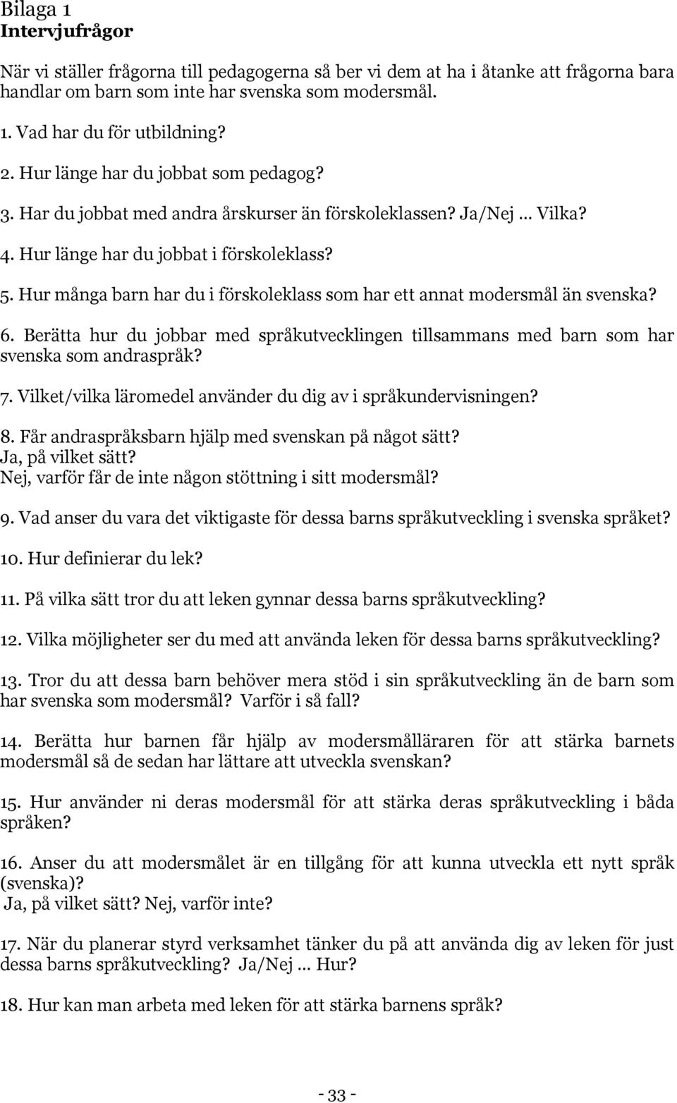 Hur många barn har du i förskoleklass som har ett annat modersmål än svenska? 6. Berätta hur du jobbar med språkutvecklingen tillsammans med barn som har svenska som andraspråk? 7.