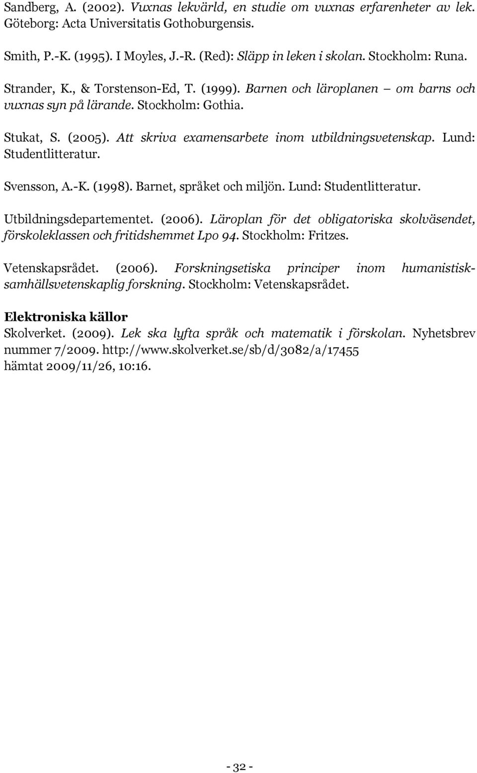 Att skriva examensarbete inom utbildningsvetenskap. Lund: Studentlitteratur. Svensson, A.-K. (1998). Barnet, språket och miljön. Lund: Studentlitteratur. Utbildningsdepartementet. (2006).