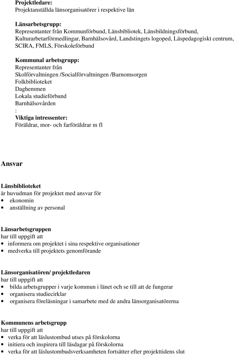 Lokala studieförbund Barnhälsovården : Viktiga intressenter: Föräldrar, mor- och farföräldrar m fl Ansvar Länsbiblioteket är huvudman för projektet med ansvar för ekonomin anställning av personal