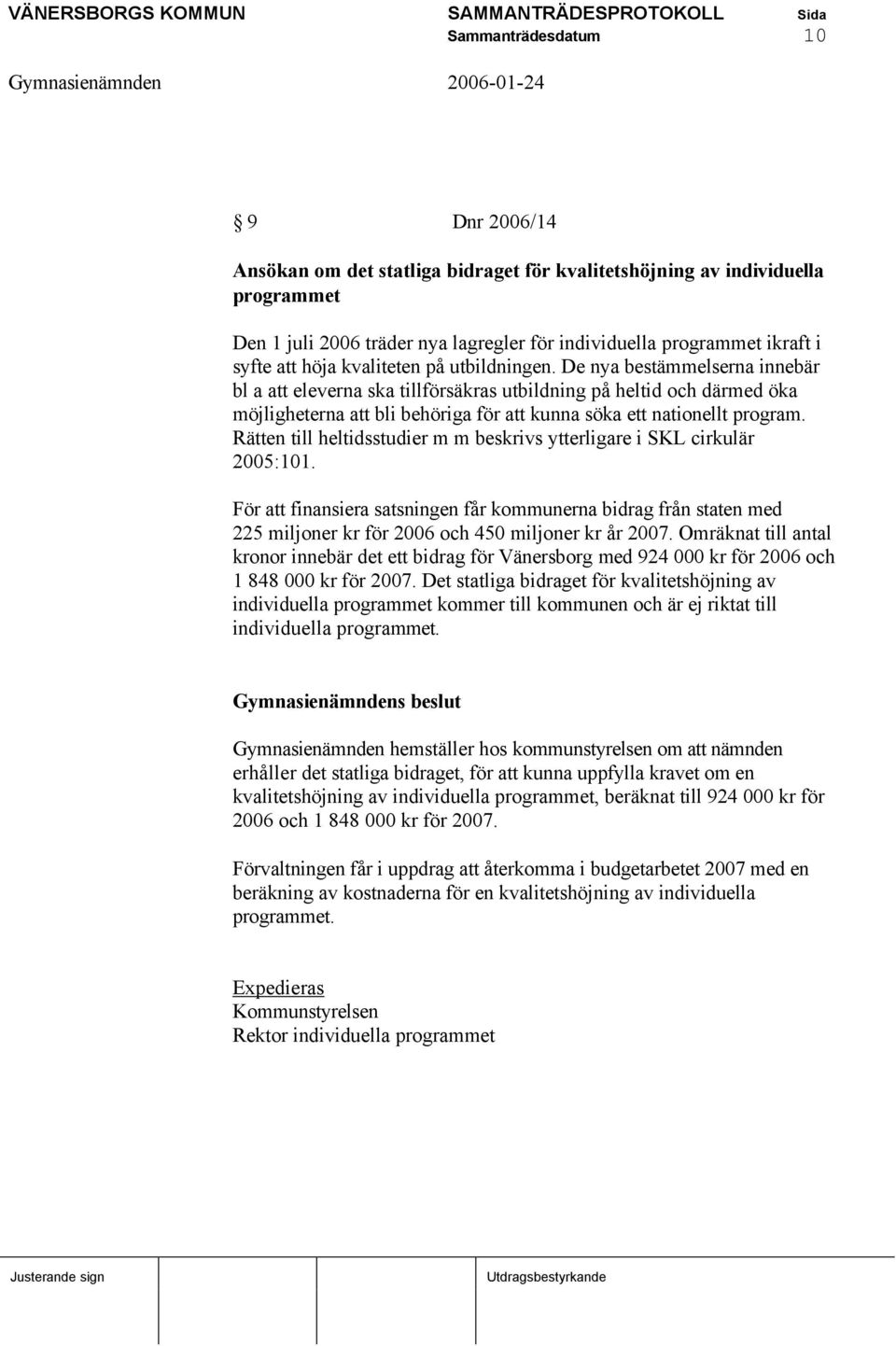 De nya bestämmelserna innebär bl a att eleverna ska tillförsäkras utbildning på heltid och därmed öka möjligheterna att bli behöriga för att kunna söka ett nationellt program.