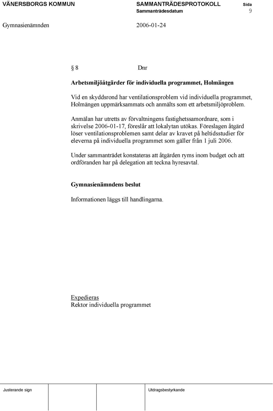 Föreslagen åtgärd löser ventilationsproblemen samt delar av kravet på heltidsstudier för eleverna på individuella programmet som gäller från 1 juli 2006.