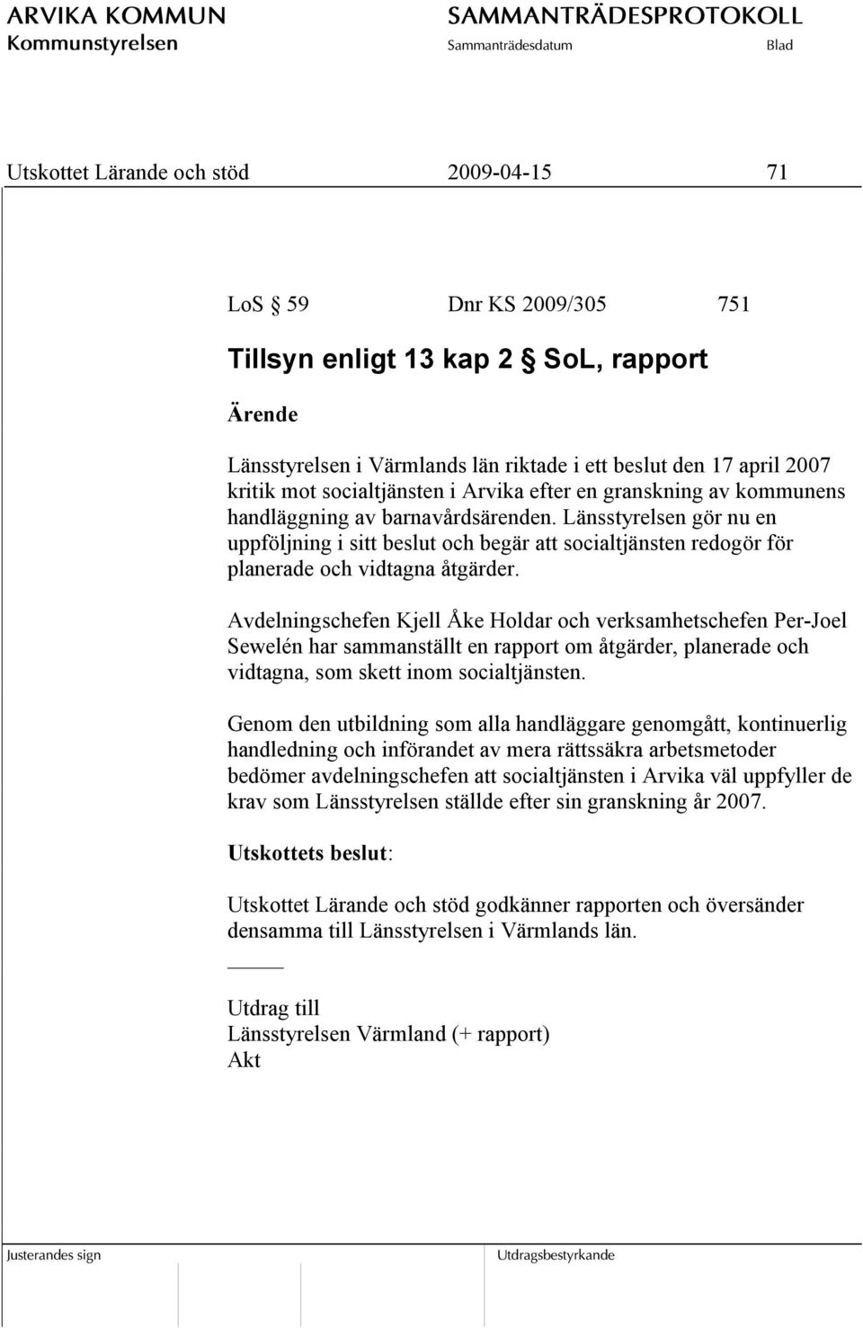 Avdelningschefen Kjell Åke Holdar och verksamhetschefen Per-Joel Sewelén har sammanställt en rapport om åtgärder, planerade och vidtagna, som skett inom socialtjänsten.