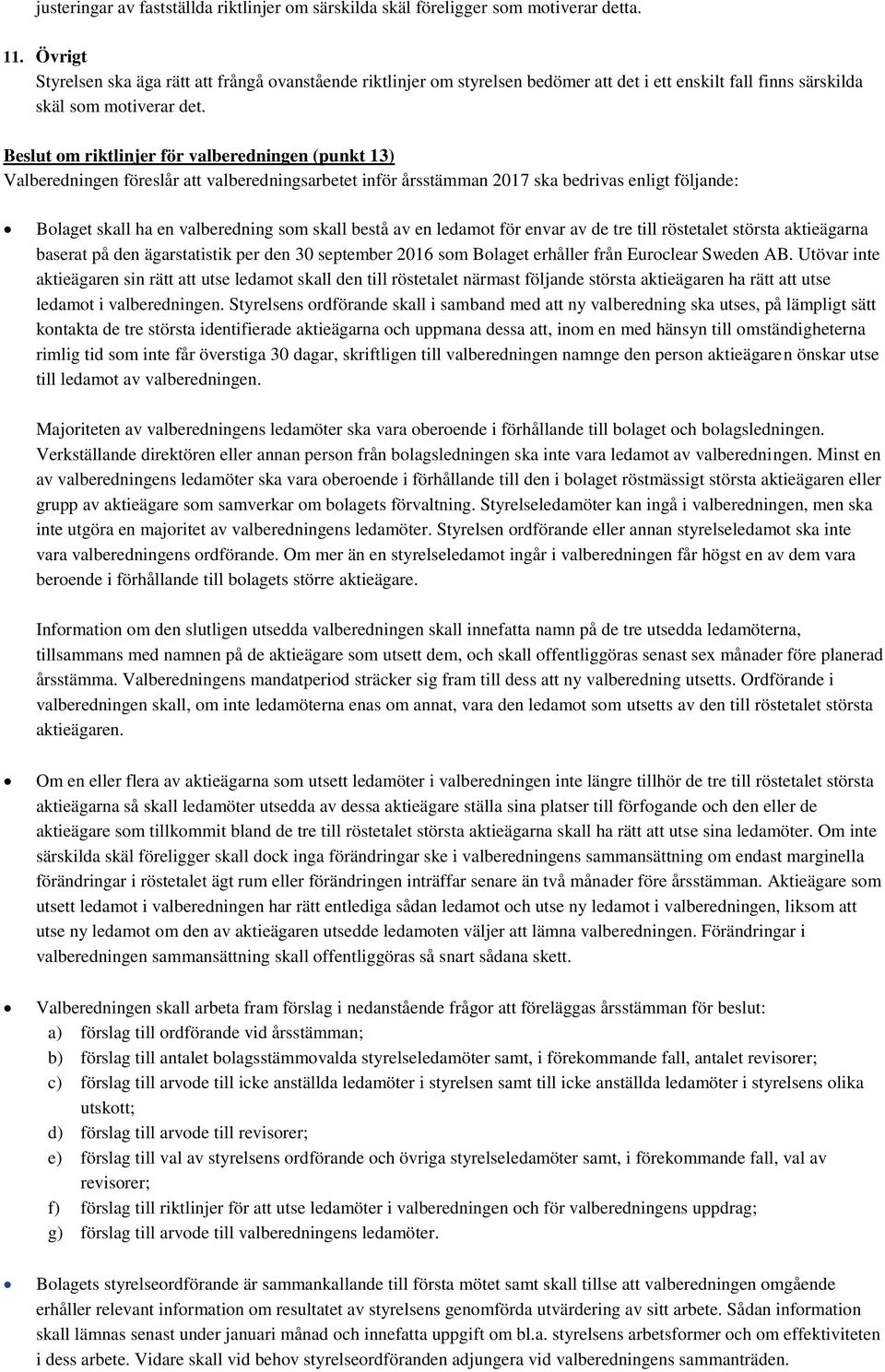 Beslut om riktlinjer för valberedningen (punkt 13) Valberedningen föreslår att valberedningsarbetet inför årsstämman 2017 ska bedrivas enligt följande: Bolaget skall ha en valberedning som skall