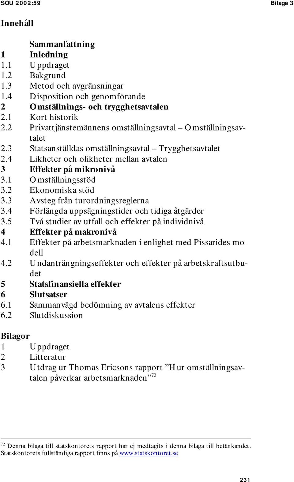 4 Likheter och olikheter mellan avtalen 3 Effekter på mikronivå 3.1 Omställningsstöd 3.2 Ekonomiska stöd 3.3 Avsteg från turordningsreglerna 3.4 Förlängda uppsägningstider och tidiga åtgärder 3.