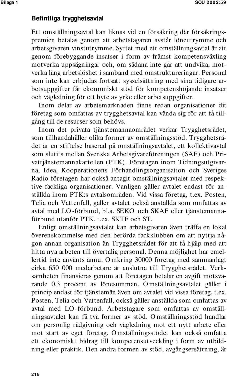 Syftet med ett omställningsavtal är att genom förebyggande insatser i form av främst kompetensväxling motverka uppsägningar och, om sådana inte går att undvika, motverka lång arbetslöshet i samband