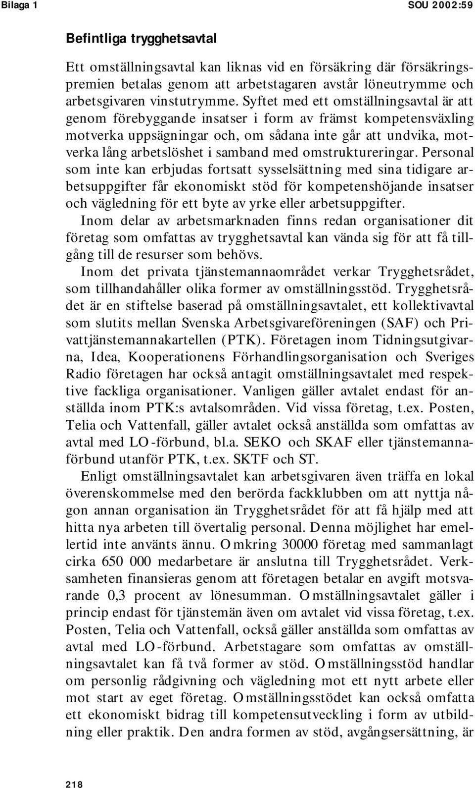 Syftet med ett omställningsavtal är att genom förebyggande insatser i form av främst kompetensväxling motverka uppsägningar och, om sådana inte går att undvika, motverka lång arbetslöshet i samband