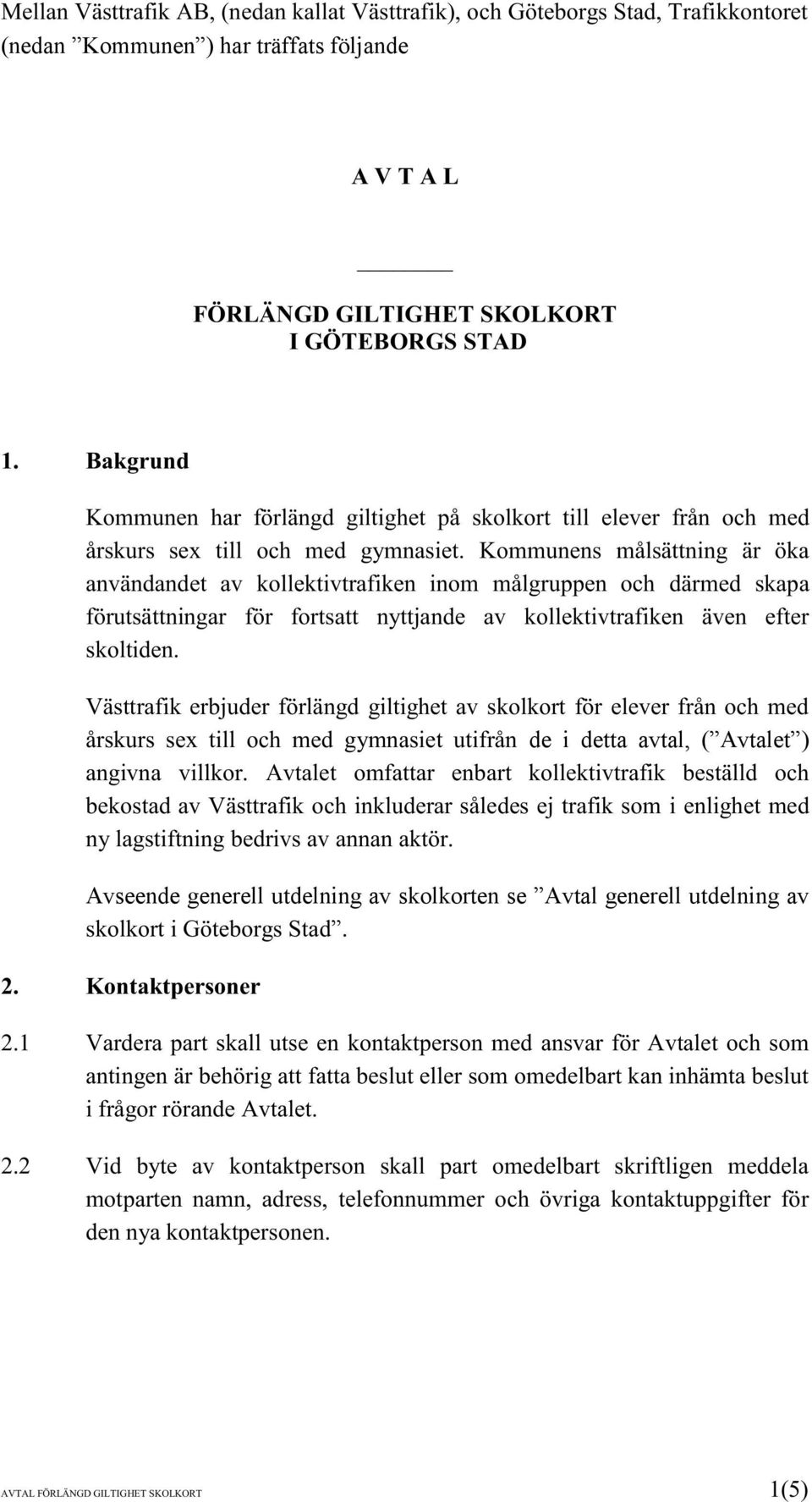 Kommunens målsättning är öka användandet av kollektivtrafiken inom målgruppen och därmed skapa förutsättningar för fortsatt nyttjande av kollektivtrafiken även efter skoltiden.