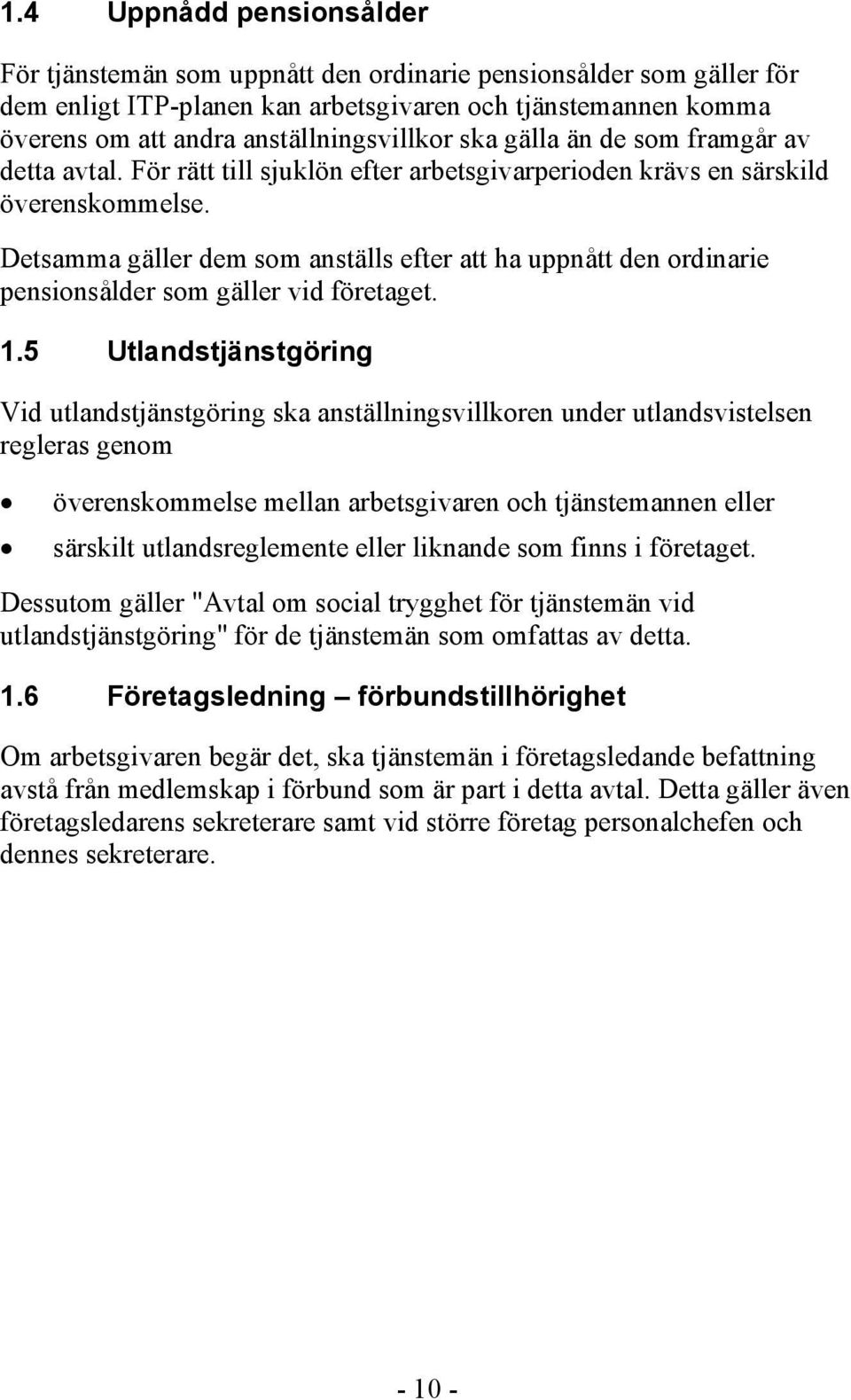 Detsamma gäller dem som anställs efter att ha uppnått den ordinarie pensionsålder som gäller vid företaget. 1.