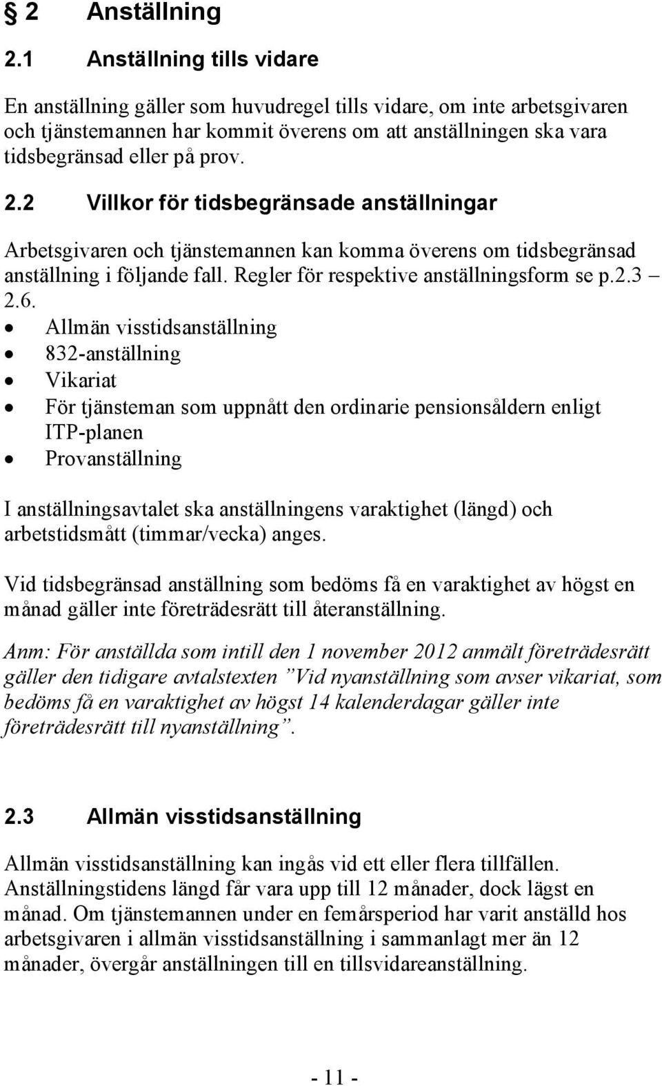 2 Villkor för tidsbegränsade anställningar Arbetsgivaren och tjänstemannen kan komma överens om tidsbegränsad anställning i följande fall. Regler för respektive anställningsform se p.2.3 2.6.