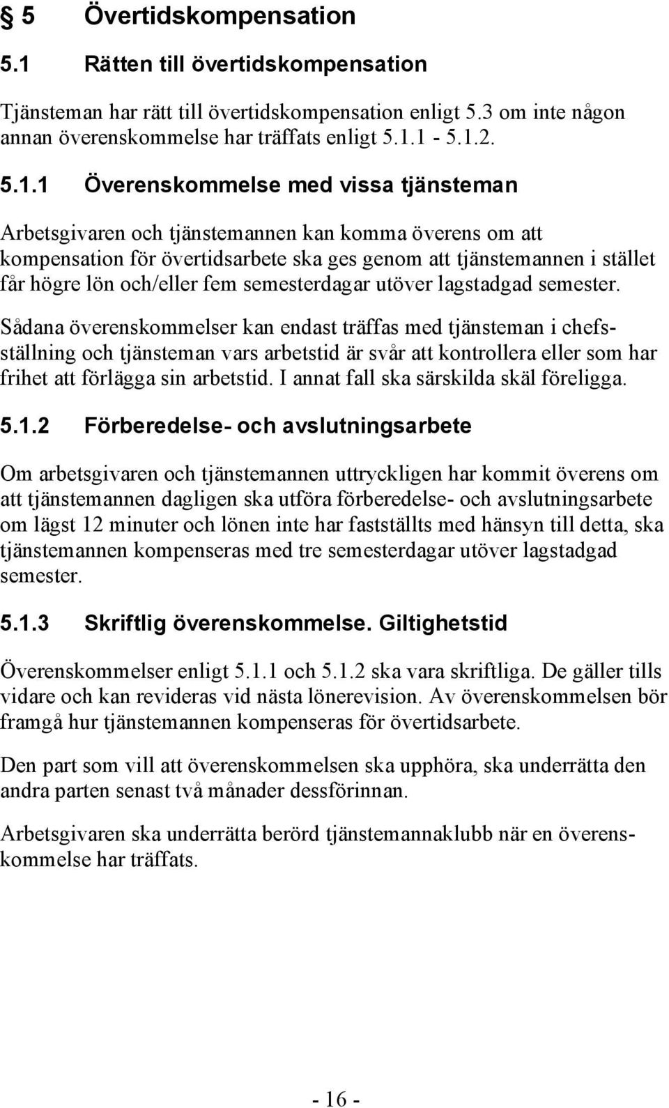 1-5.1.2. 5.1.1 Överenskommelse med vissa tjänsteman Arbetsgivaren och tjänstemannen kan komma överens om att kompensation för övertidsarbete ska ges genom att tjänstemannen i stället får högre lön