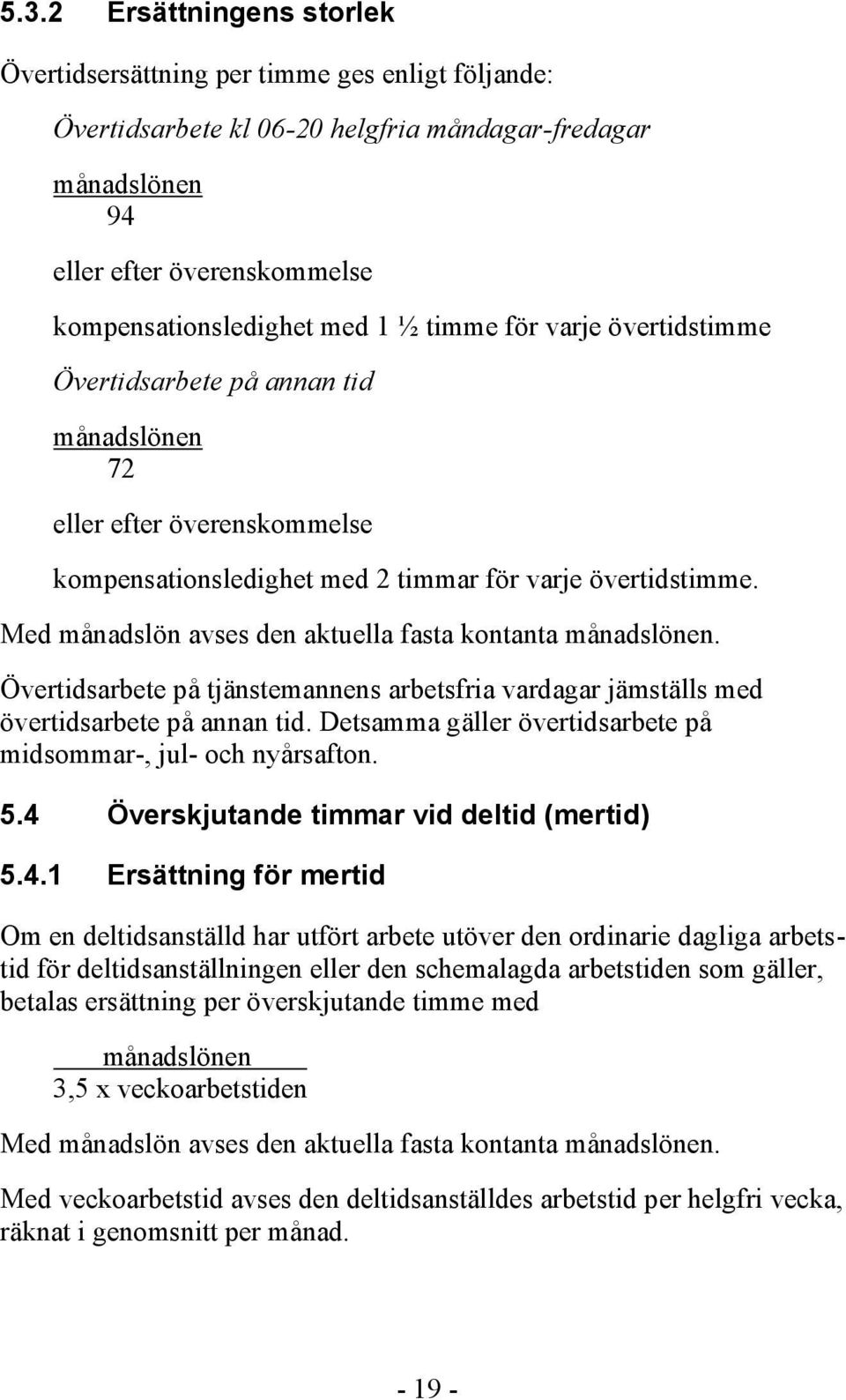 Med månadslön avses den aktuella fasta kontanta månadslönen. Övertidsarbete på tjänstemannens arbetsfria vardagar jämställs med övertidsarbete på annan tid.