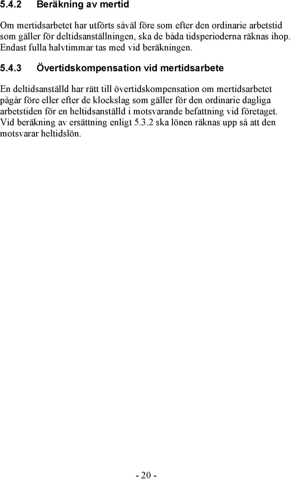 3 Övertidskompensation vid mertidsarbete En deltidsanställd har rätt till övertidskompensation om mertidsarbetet pågår före eller efter de klockslag