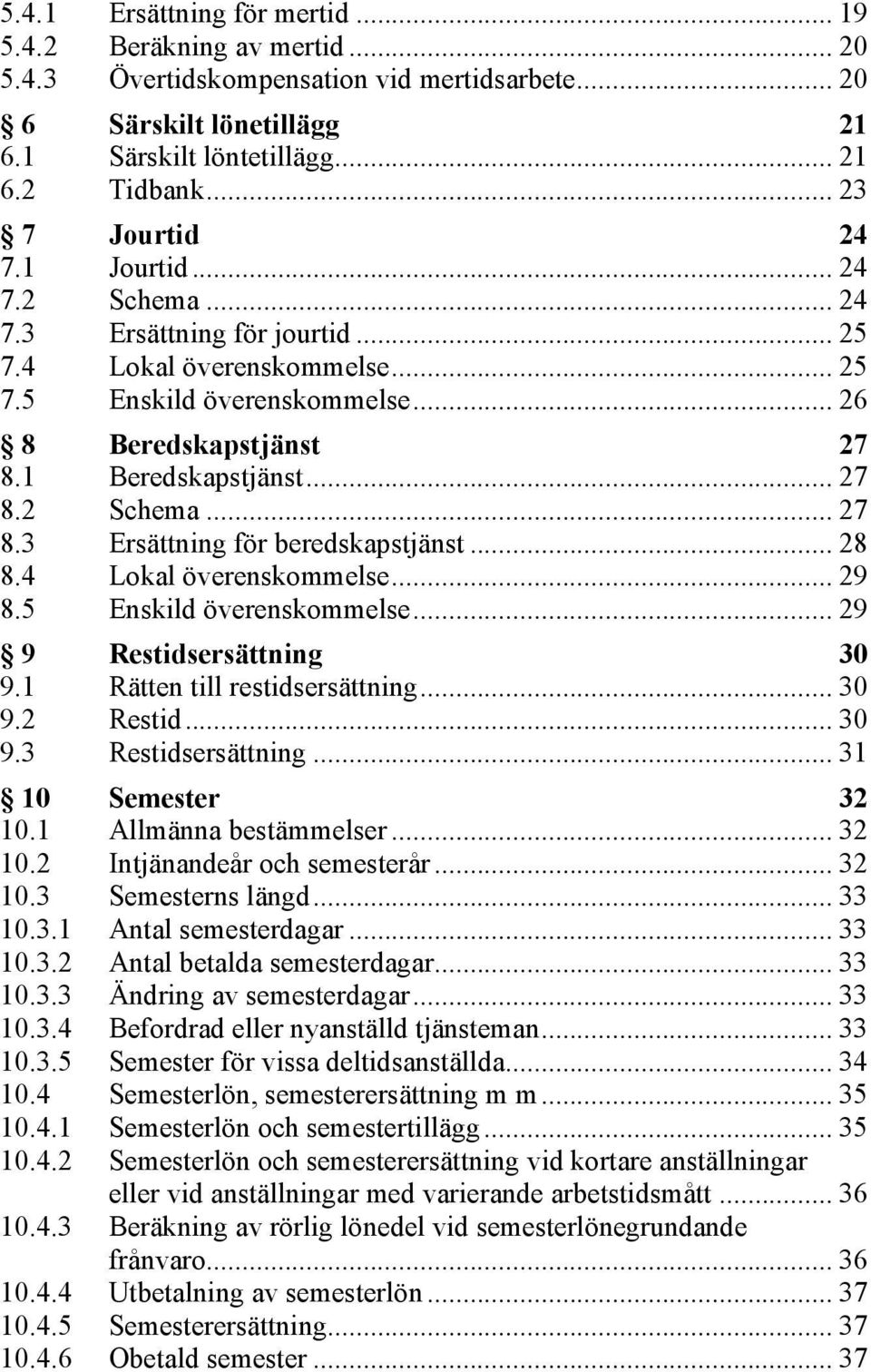 .. 27 8.2 Schema... 27 8.3 Ersättning för beredskapstjänst... 28 8.4 Lokal överenskommelse... 29 8.5 Enskild överenskommelse... 29 9 Restidsersättning 30 9.1 Rätten till restidsersättning... 30 9.2 Restid.