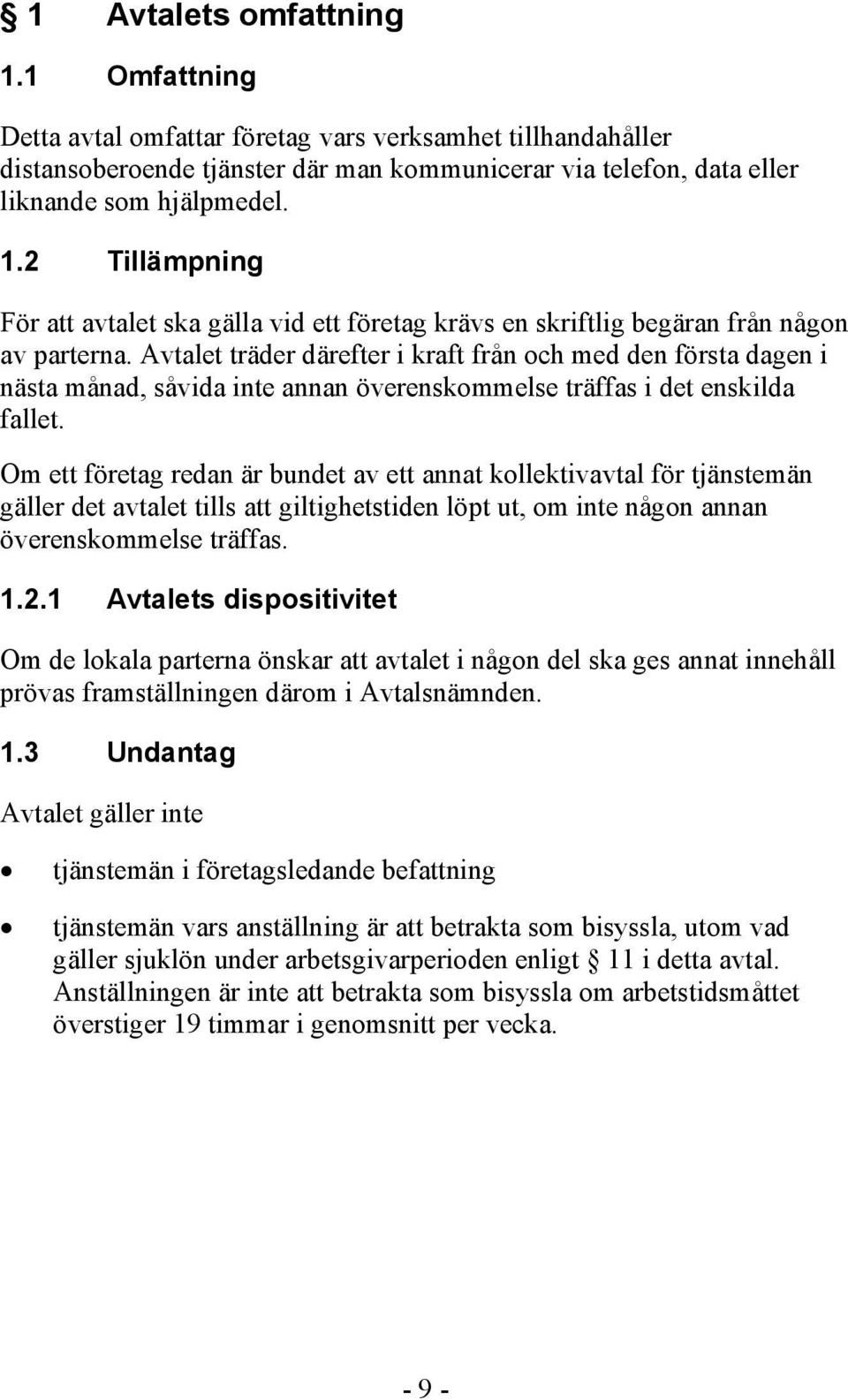 Om ett företag redan är bundet av ett annat kollektivavtal för tjänstemän gäller det avtalet tills att giltighetstiden löpt ut, om inte någon annan överenskommelse träffas. 1.2.