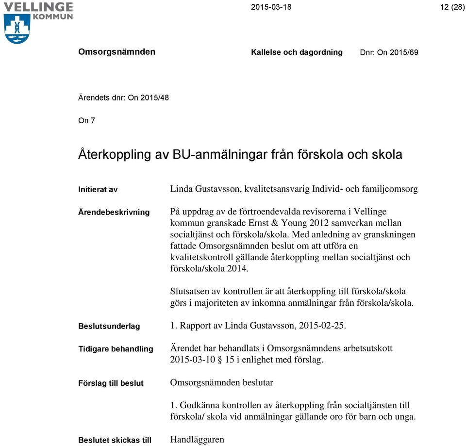 Med anledning av granskningen fattade beslut om att utföra en kvalitetskontroll gällande återkoppling mellan socialtjänst och förskola/skola 2014.