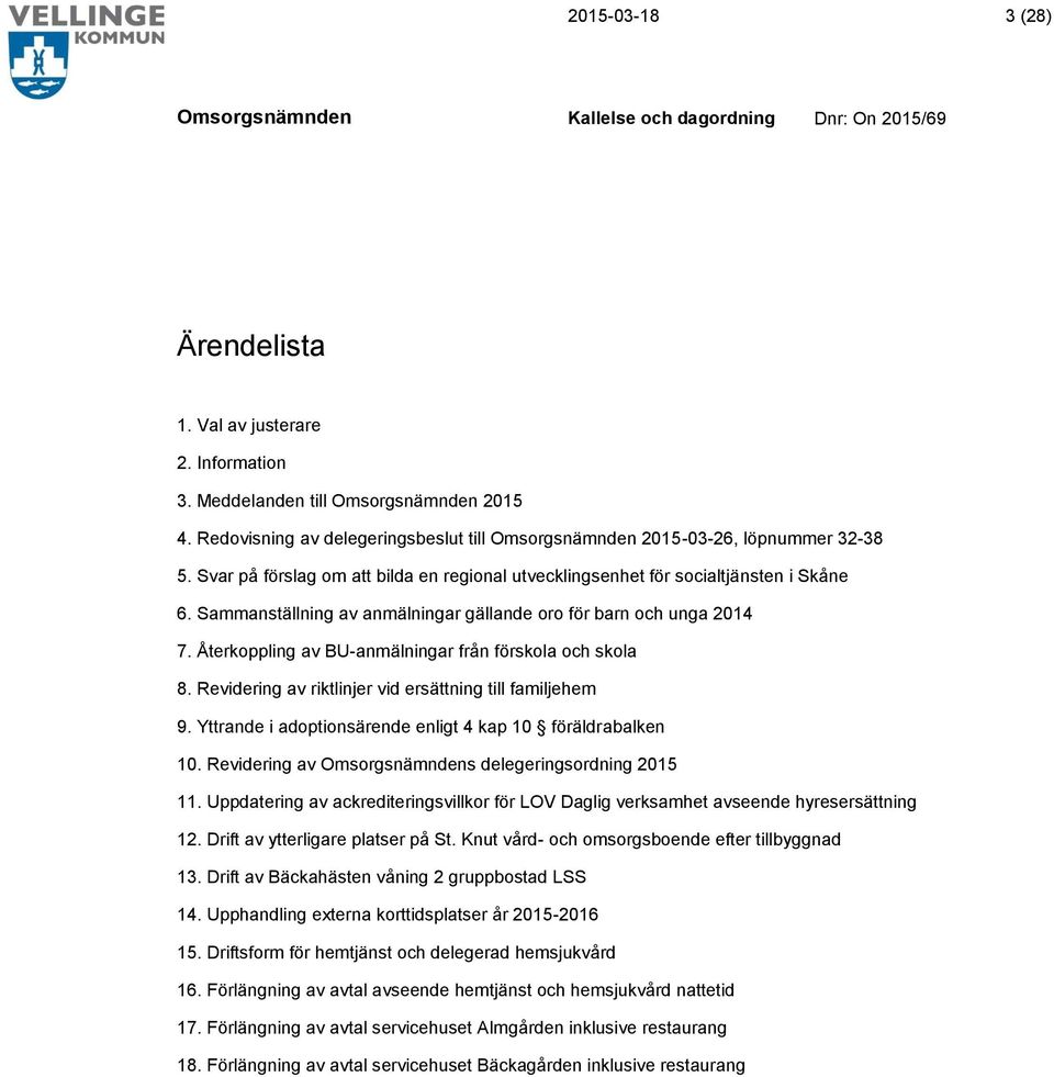 Återkoppling av BU-anmälningar från förskola och skola 8. Revidering av riktlinjer vid ersättning till familjehem 9. Yttrande i adoptionsärende enligt 4 kap 10 föräldrabalken 10.