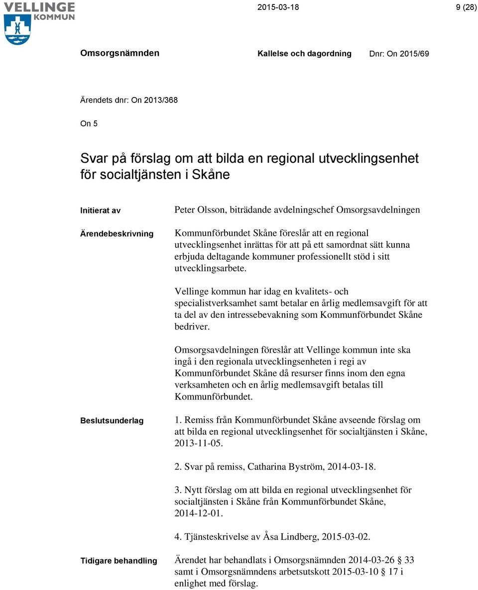 utvecklingsarbete. Vellinge kommun har idag en kvalitets- och specialistverksamhet samt betalar en årlig medlemsavgift för att ta del av den intressebevakning som Kommunförbundet Skåne bedriver.
