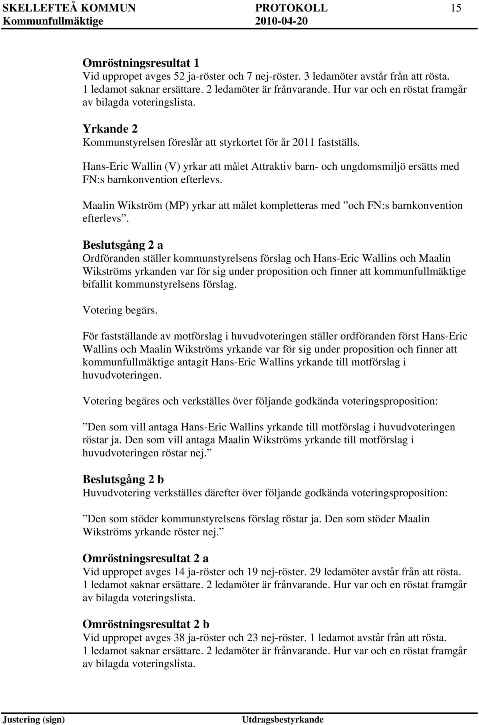 Hans-Eric Wallin (V) yrkar att målet Attraktiv barn- och ungdomsmiljö ersätts med FN:s barnkonvention efterlevs.