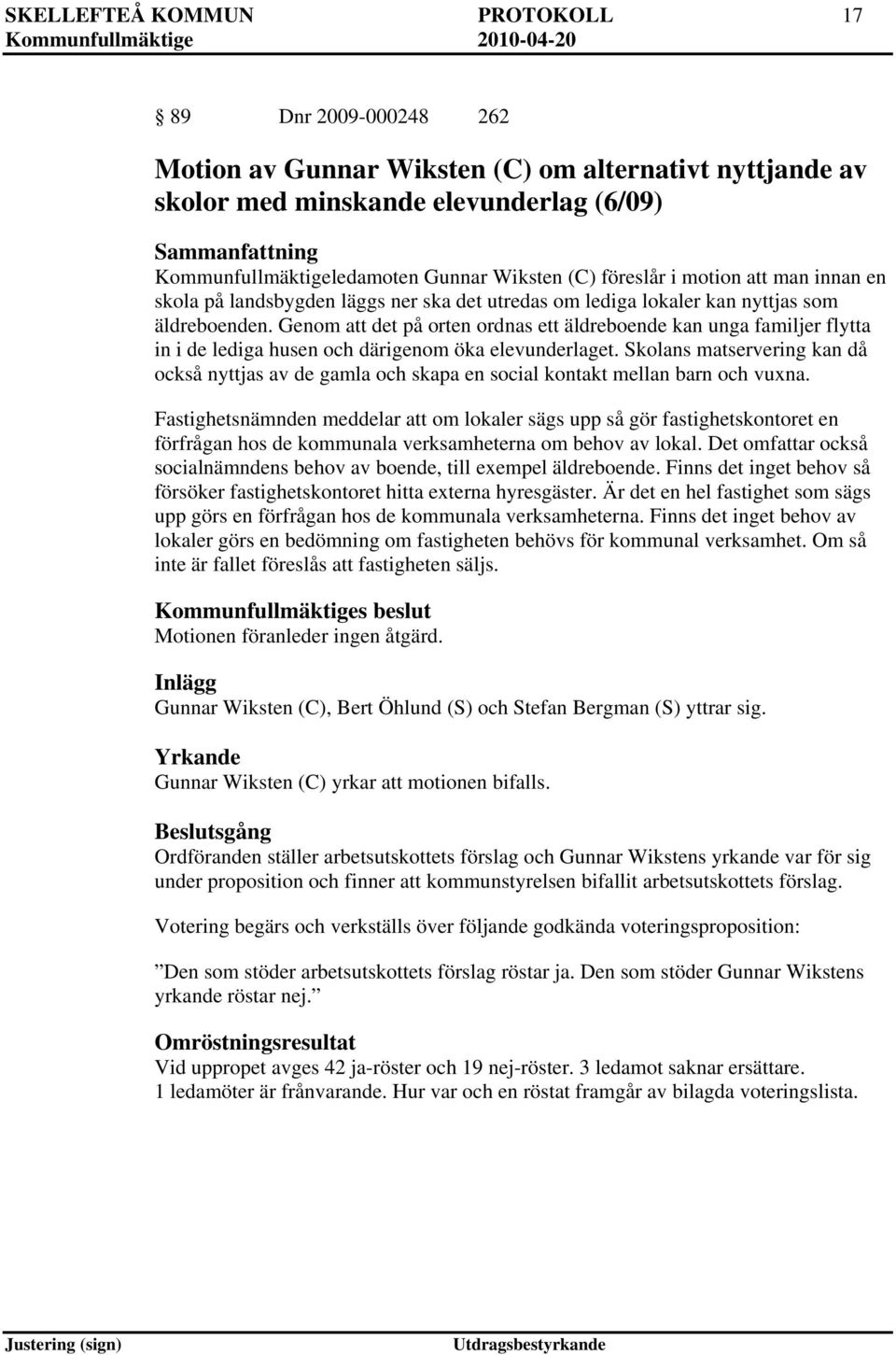 Genom att det på orten ordnas ett äldreboende kan unga familjer flytta in i de lediga husen och därigenom öka elevunderlaget.