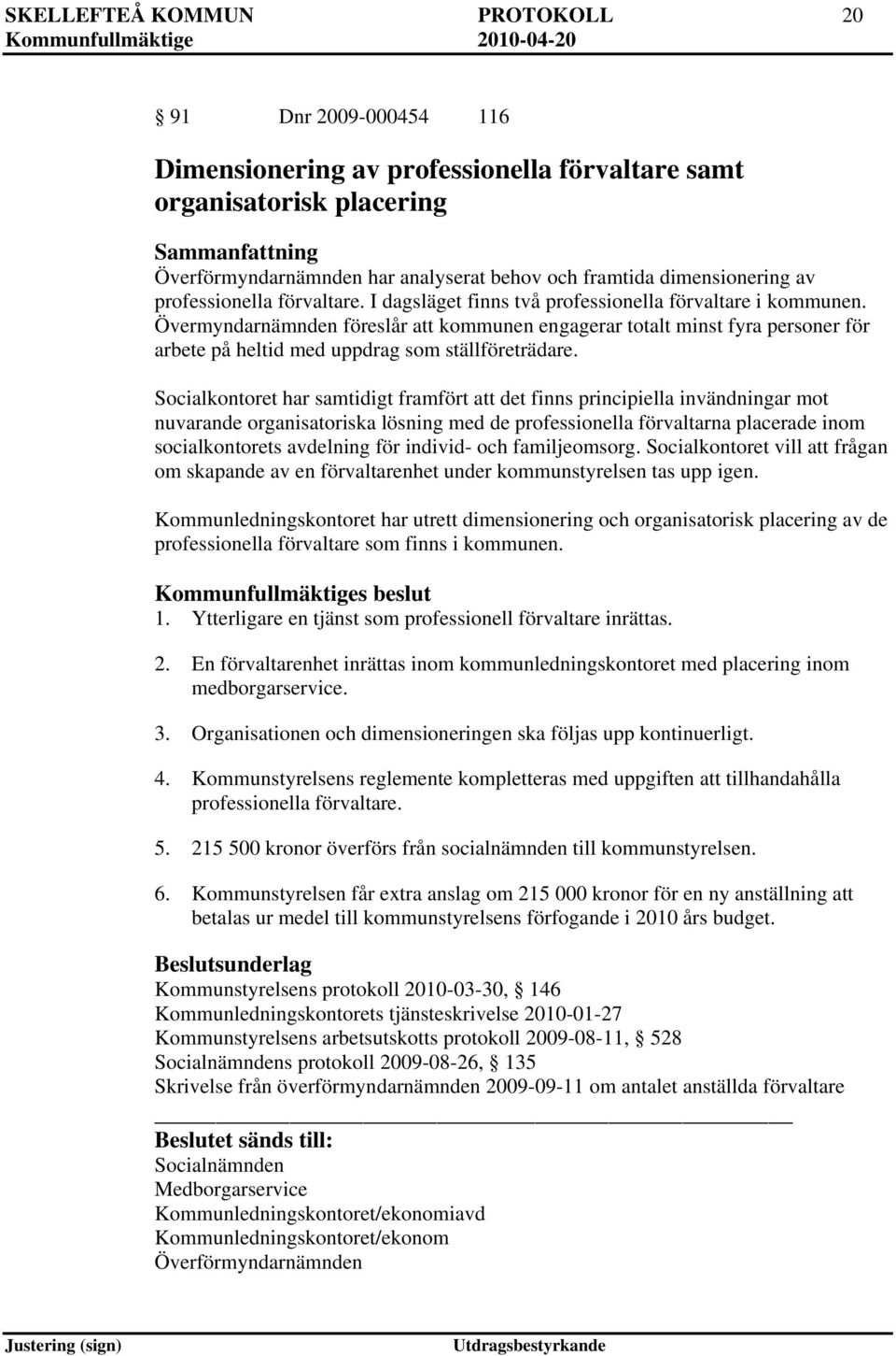 Övermyndarnämnden föreslår att kommunen engagerar totalt minst fyra personer för arbete på heltid med uppdrag som ställföreträdare.