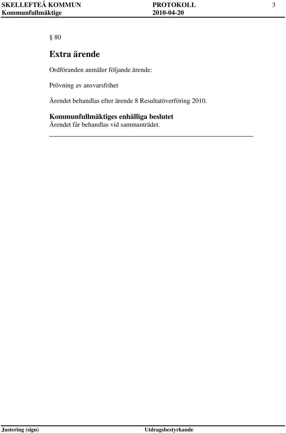 behandlas efter ärende 8 Resultatöverföring 2010.