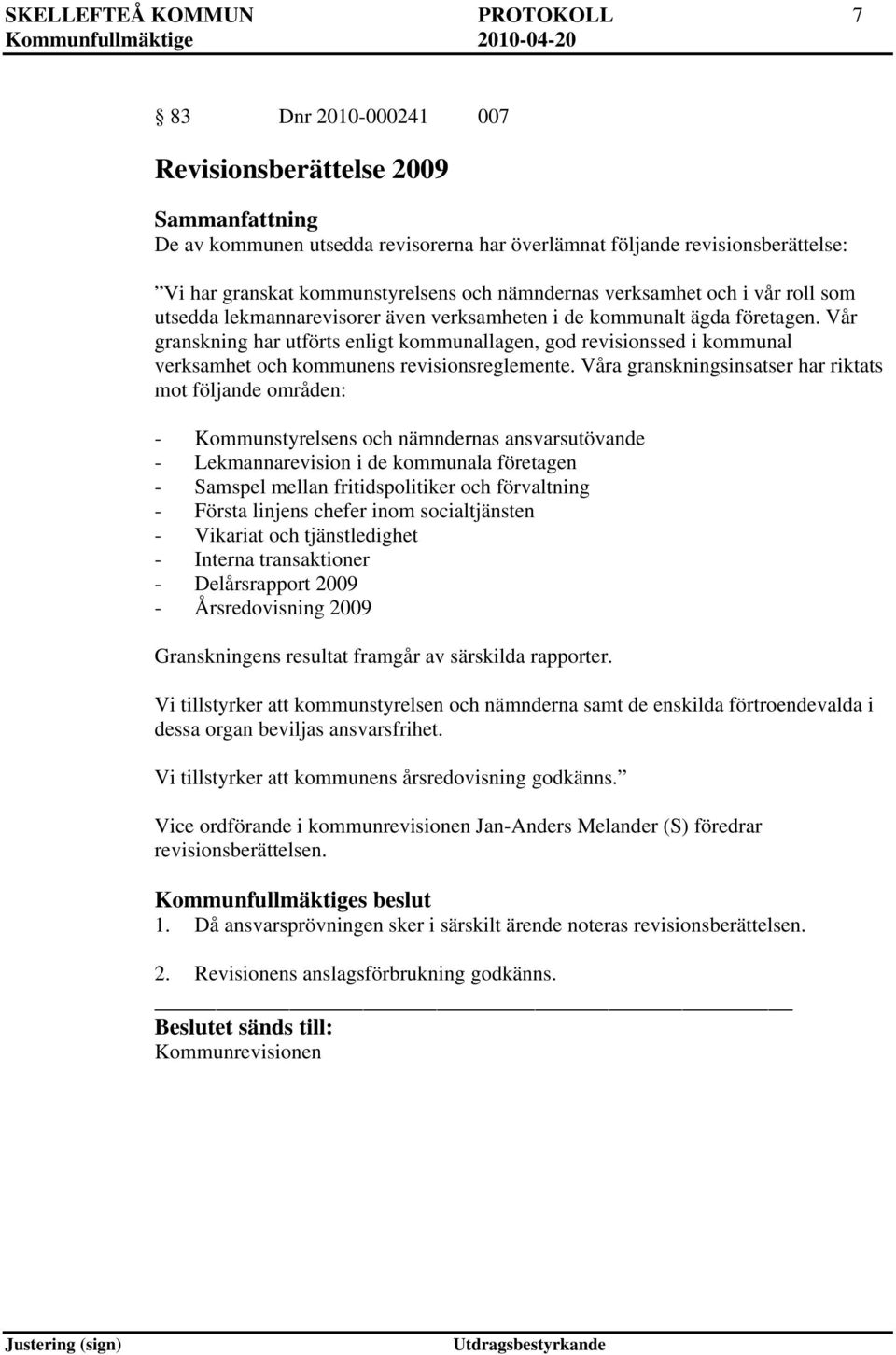 Vår granskning har utförts enligt kommunallagen, god revisionssed i kommunal verksamhet och kommunens revisionsreglemente.