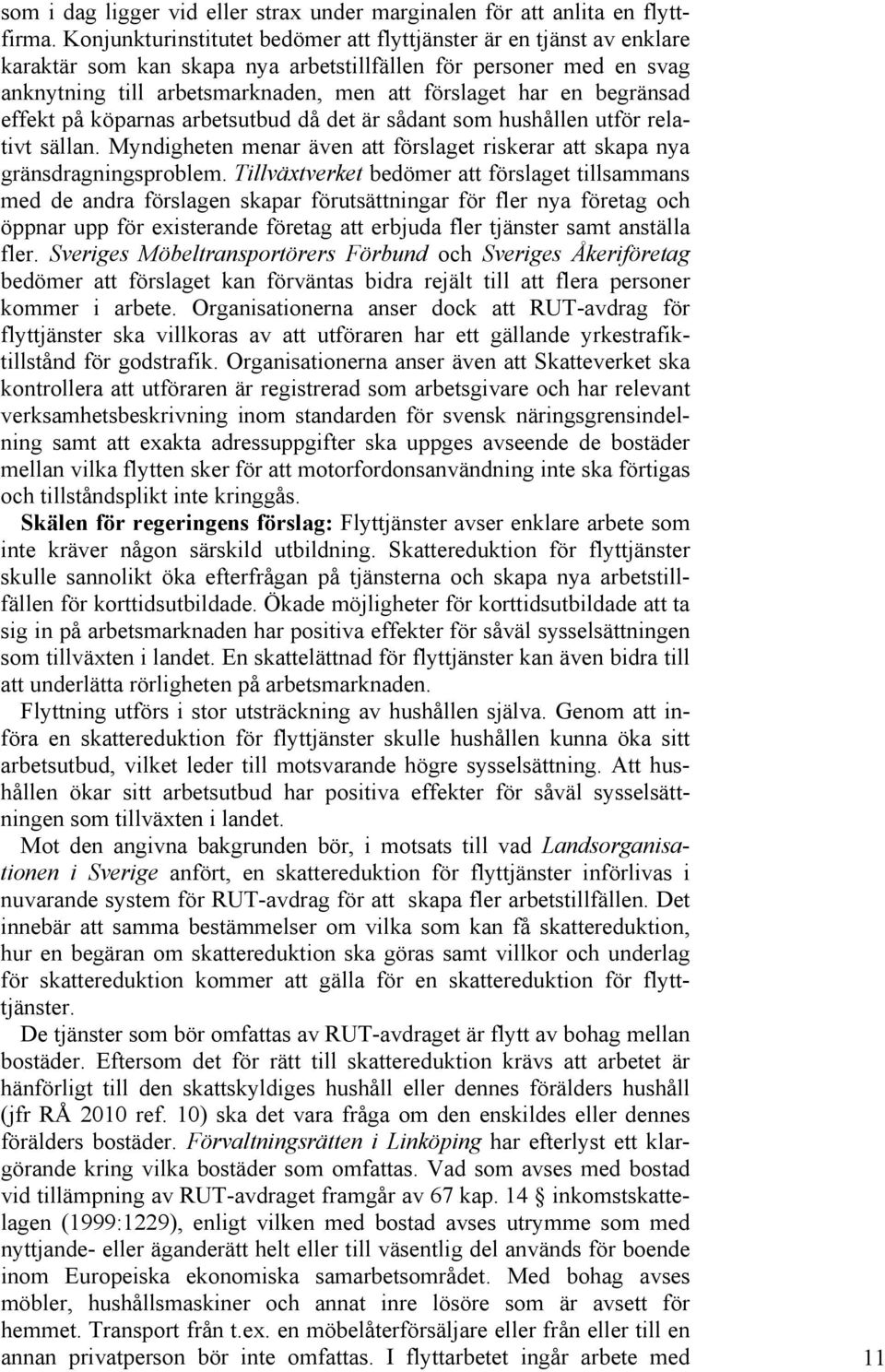 begränsad effekt på köparnas arbetsutbud då det är sådant som hushållen utför relativt sällan. Myndigheten menar även att förslaget riskerar att skapa nya gränsdragningsproblem.