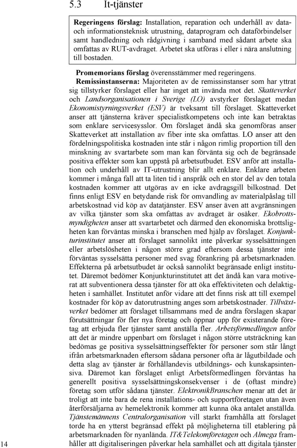 Remissinstanserna: Majoriteten av de remissinstanser som har yttrat sig tillstyrker förslaget eller har inget att invända mot det.