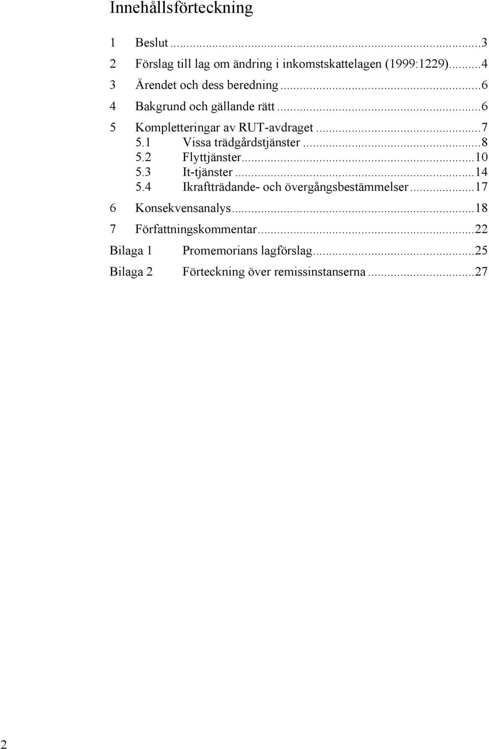 1 Vissa trädgårdstjänster... 8 5.2 Flyttjänster... 10 5.3 It-tjänster... 14 5.4 Ikraftträdande- och övergångsbestämmelser.