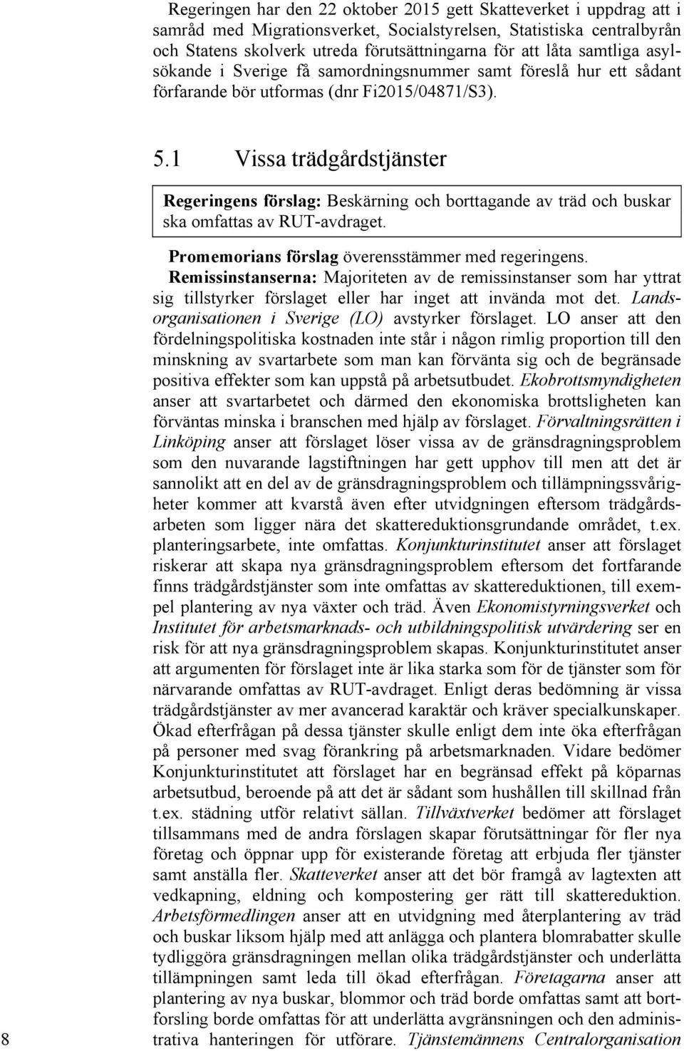 1 Vissa trädgårdstjänster Regeringens förslag: Beskärning och borttagande av träd och buskar ska omfattas av RUT-avdraget. 8 Promemorians förslag överensstämmer med regeringens.