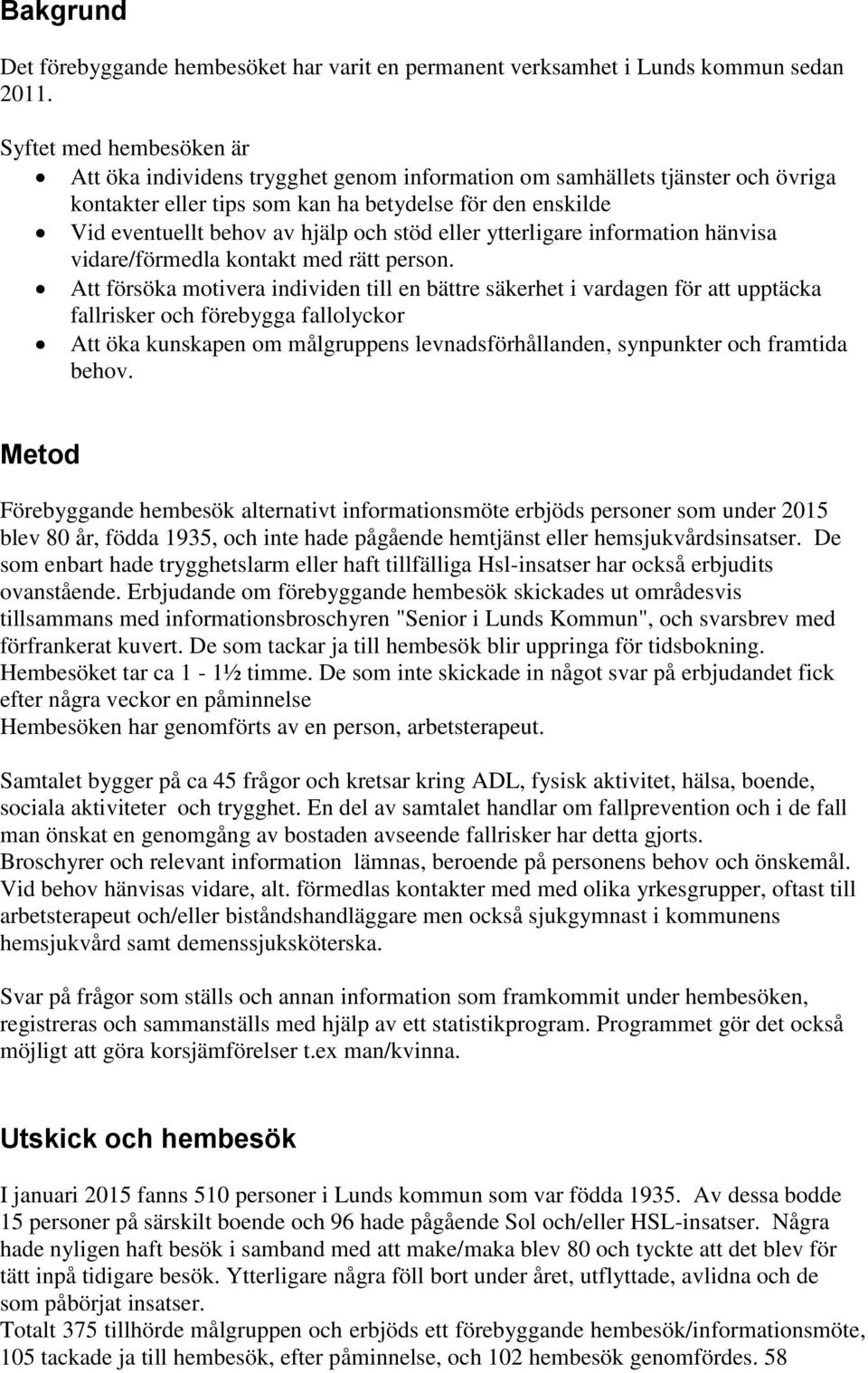 stöd eller ytterligare information hänvisa vidare/förmedla kontakt med rätt person.