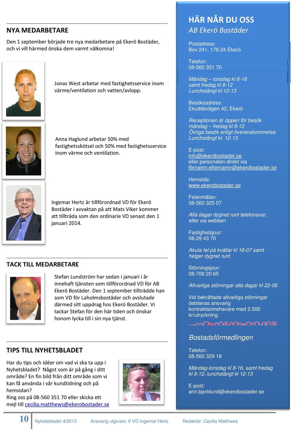 Måndag torsdag kl 8-16 samt fredag kl 8-12 Lunchstängt kl.