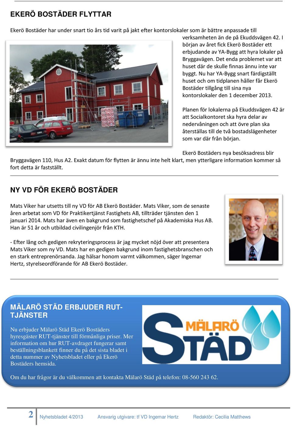 Nu har YA-Bygg snart färdigställt huset och om tidplanen håller får Ekerö Bostäder tillgång till sina nya kontorslokaler den 1 december 2013.