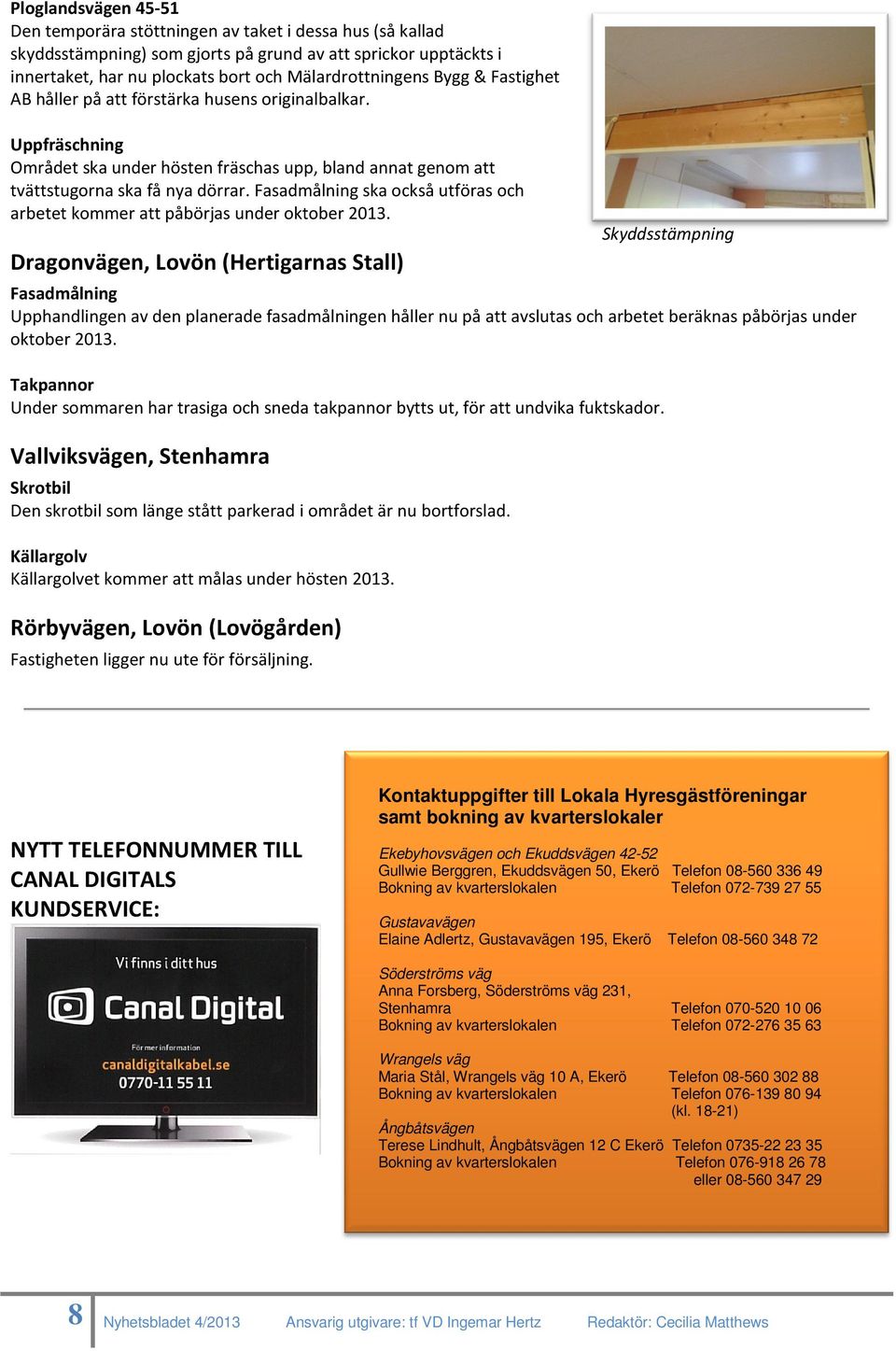 Fasadmålning ska också utföras och arbetet kommer att påbörjas under oktober 2013.