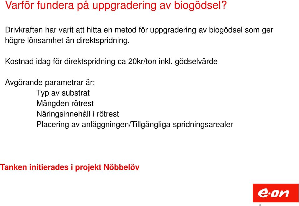 direktspridning. Kostnad idag för direktspridning ca 20kr/ton inkl.