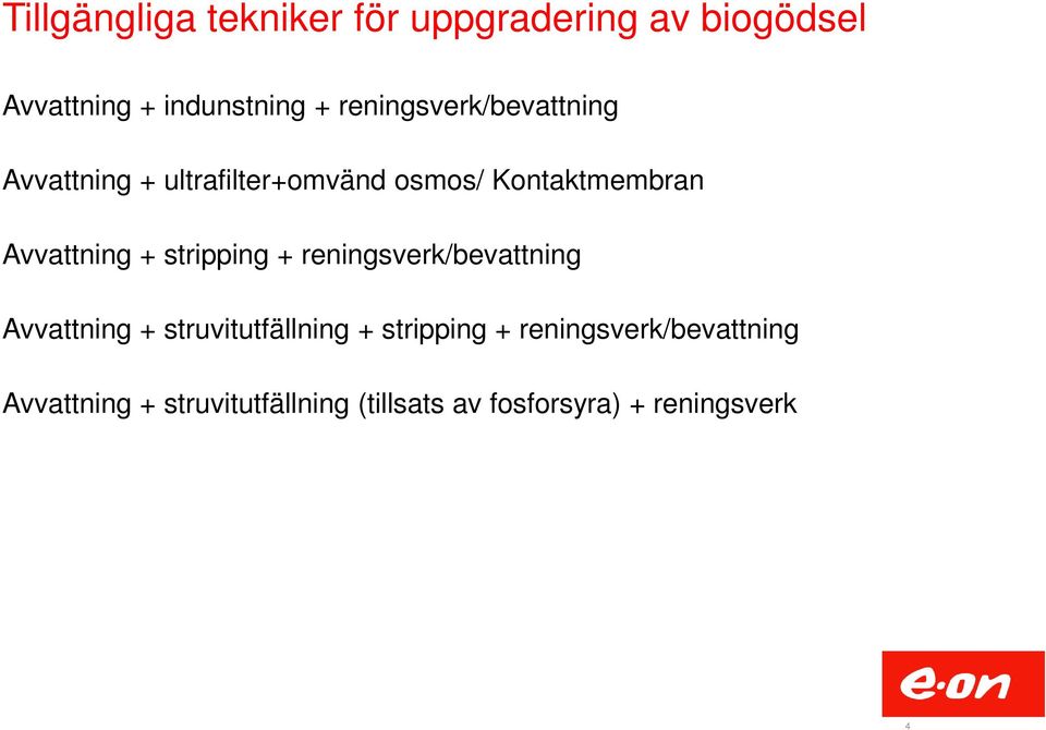 Avvattning + stripping + reningsverk/bevattning Avvattning + struvitutfällning +