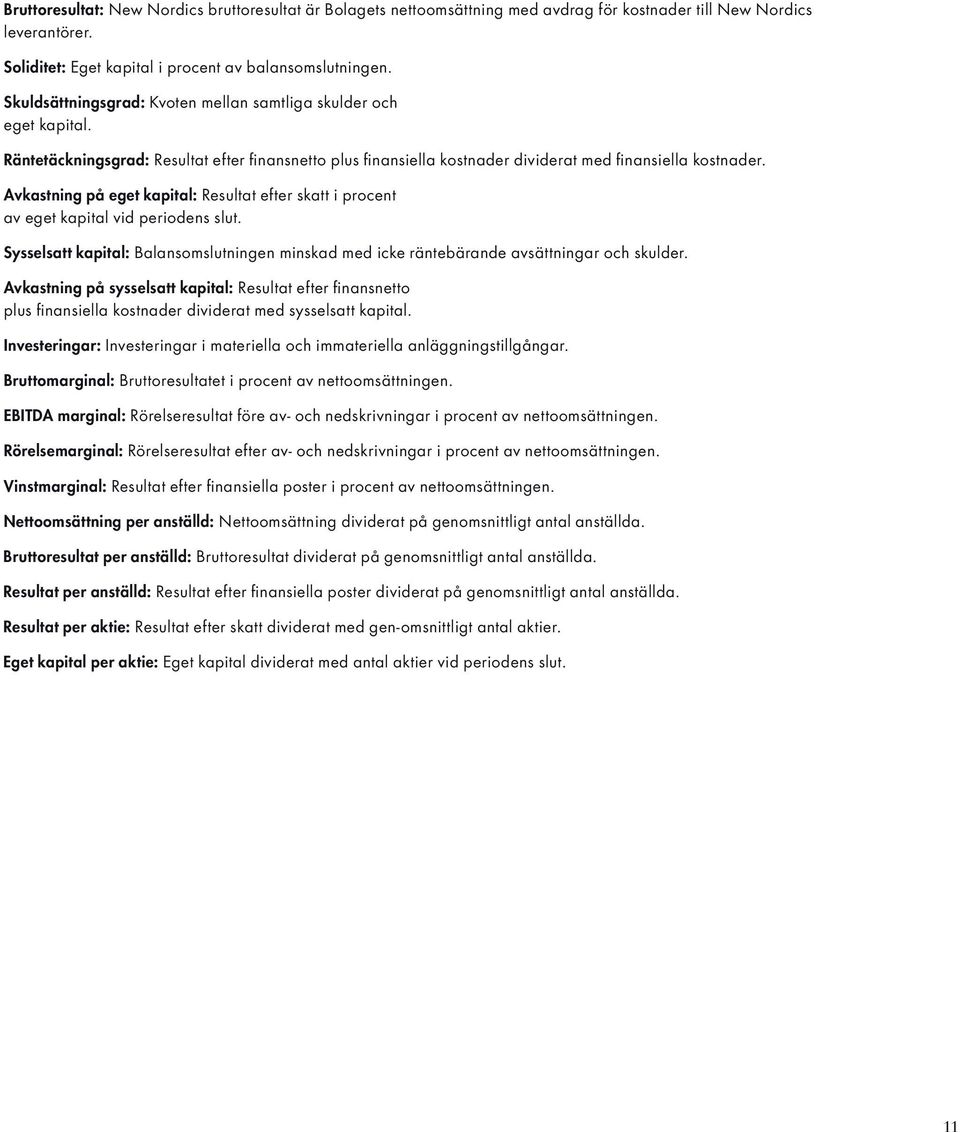 Avkastning på eget kapital: Resultat efter skatt i procent av eget kapital vid periodens slut. Sysselsatt kapital: Balansomslutningen minskad med icke räntebärande avsättningar och skulder.