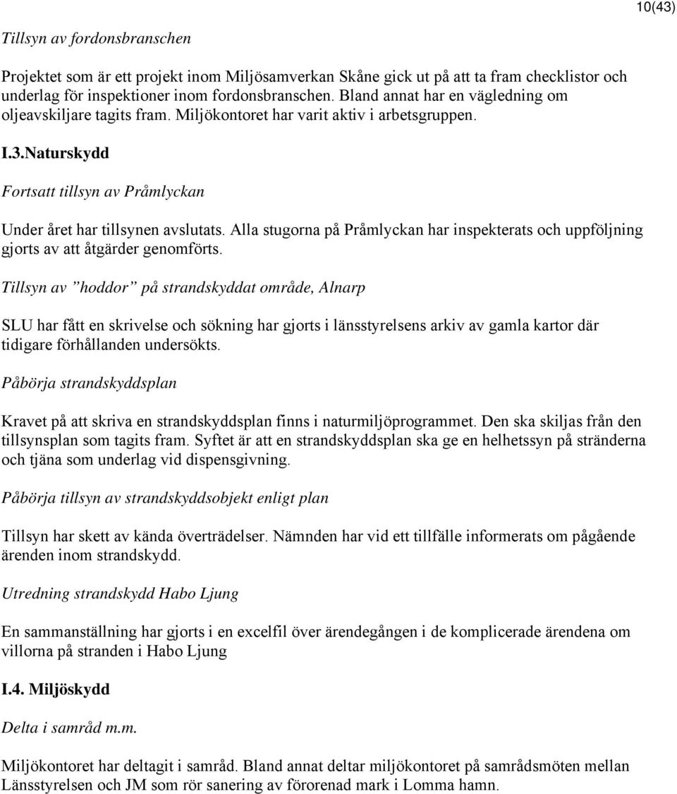Alla stugorna på Pråmlyckan har inspekterats och uppföljning gjorts av att åtgärder genomförts.
