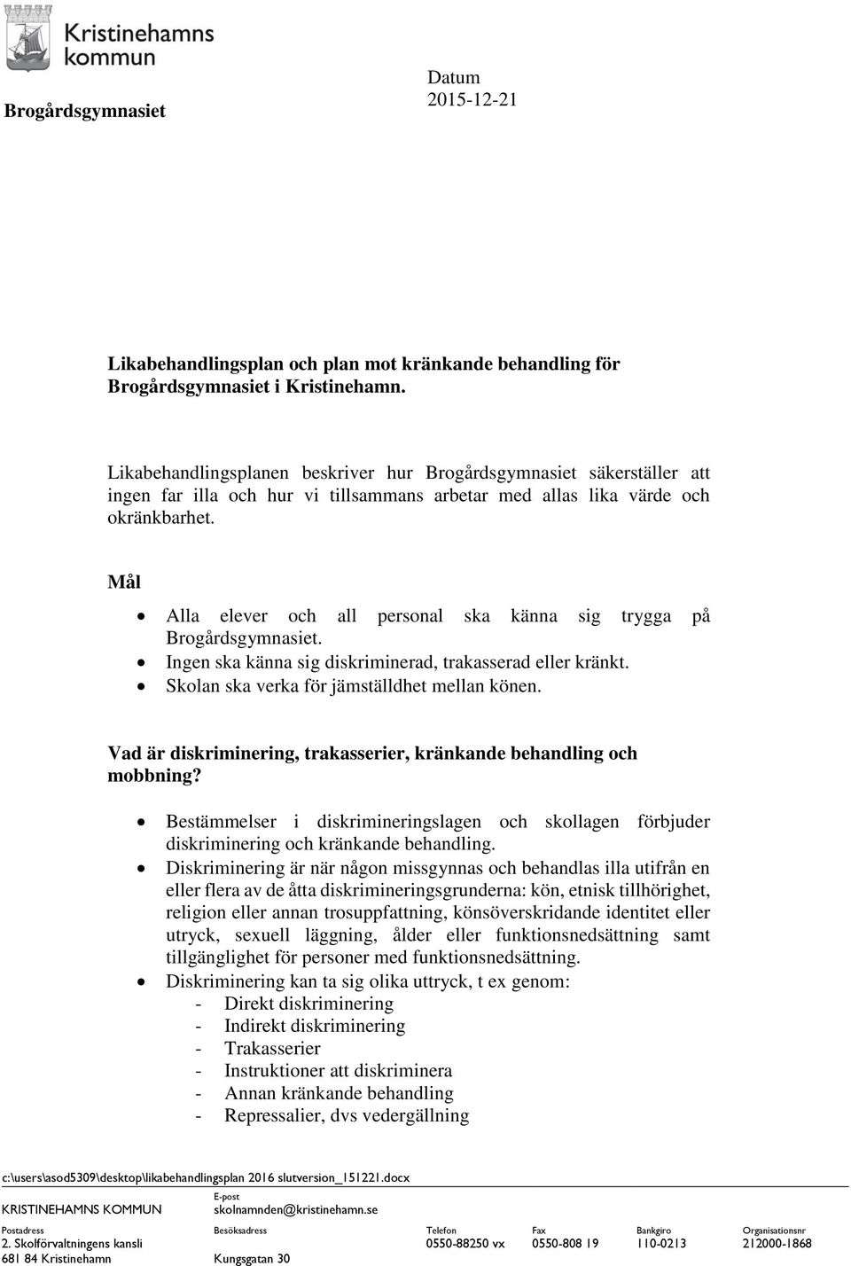 Mål Alla elever och all personal ska känna sig trygga på Brogårdsgymnasiet. Ingen ska känna sig diskriminerad, trakasserad eller kränkt. Skolan ska verka för jämställdhet mellan könen.