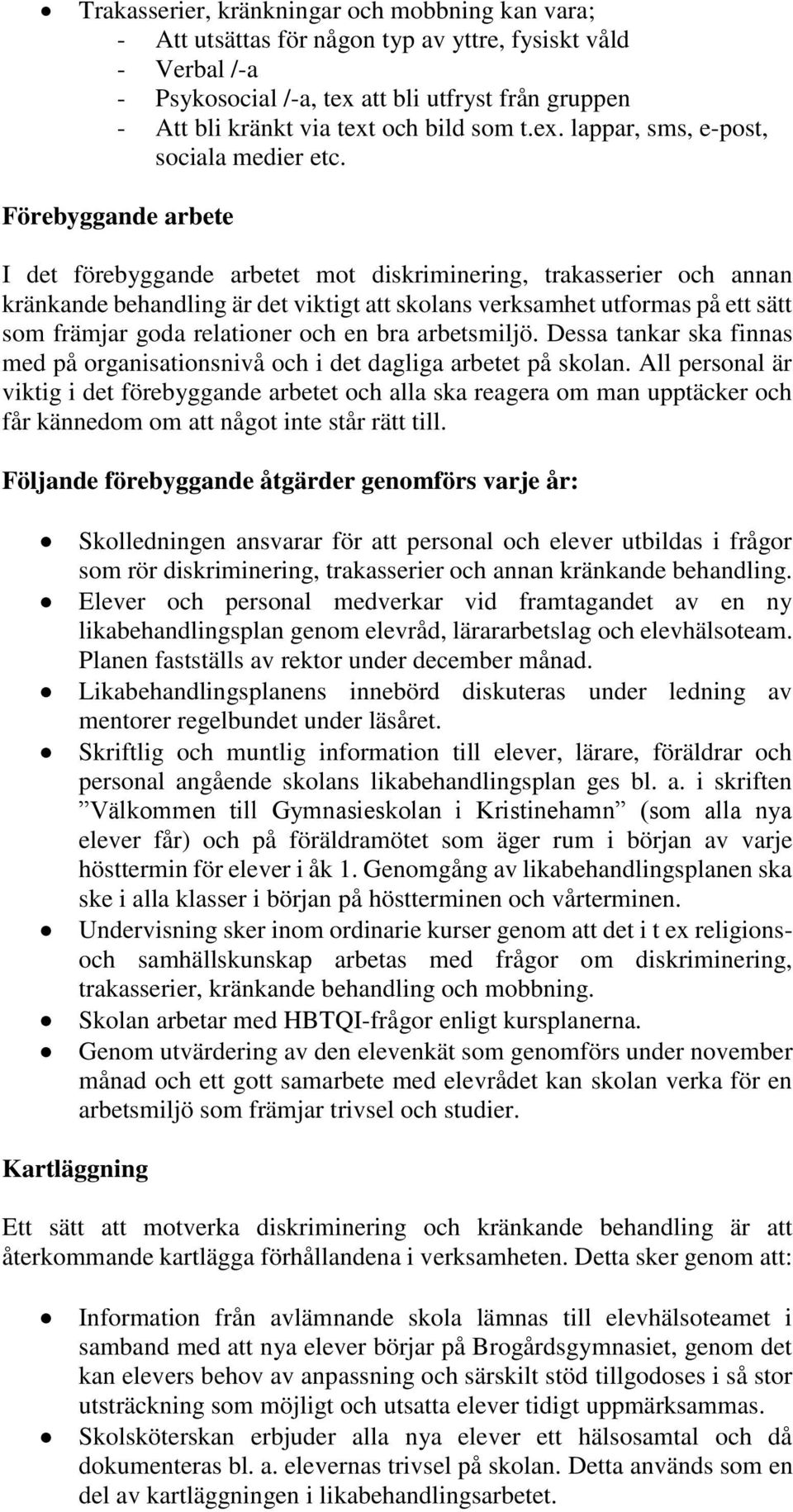 Förebyggande arbete I det förebyggande arbetet mot diskriminering, trakasserier och annan kränkande behandling är det viktigt att skolans verksamhet utformas på ett sätt som främjar goda relationer