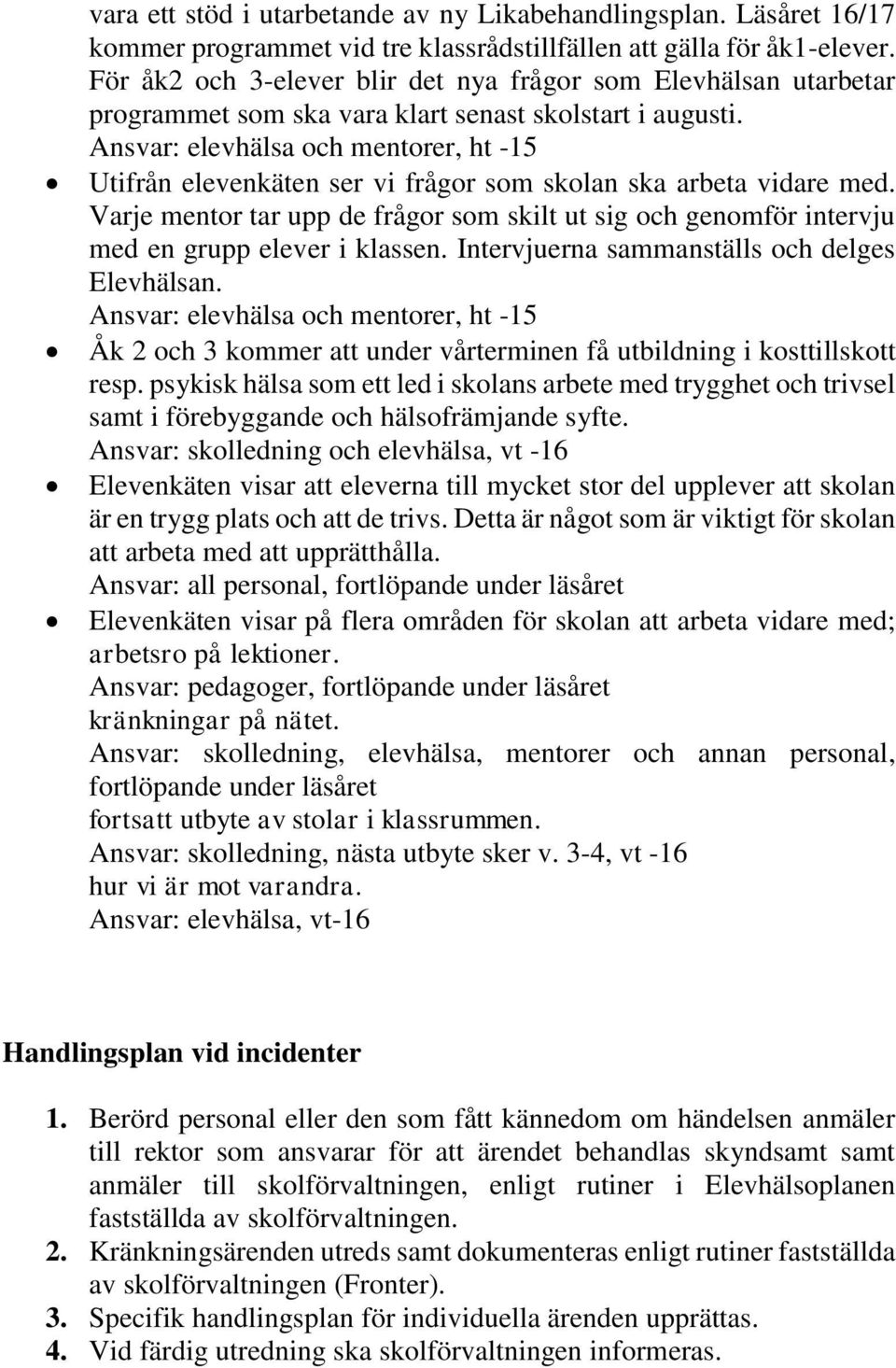 Ansvar: elevhälsa och mentorer, ht -15 Utifrån elevenkäten ser vi frågor som skolan ska arbeta vidare med.