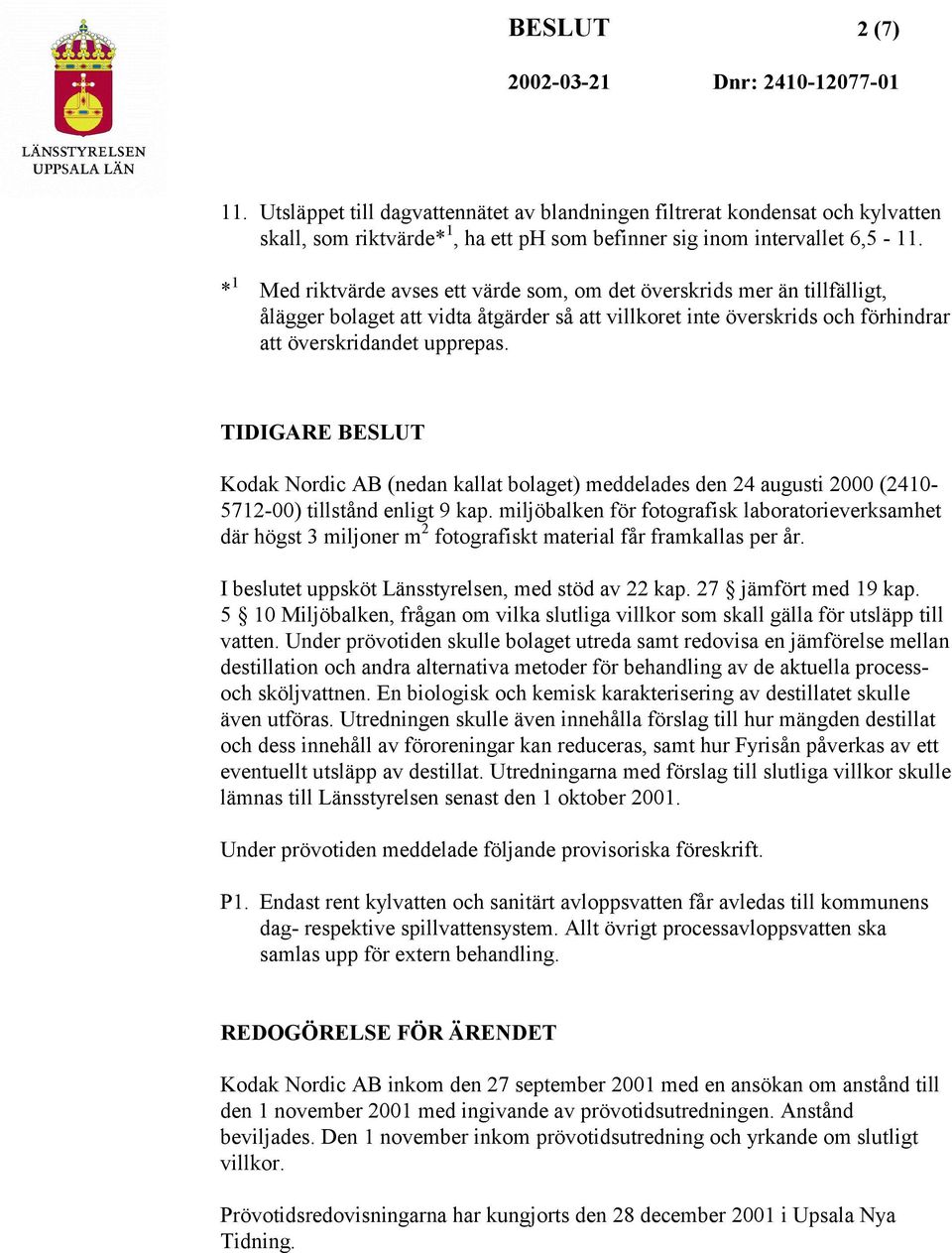 TIDIGARE BESLUT Kodak Nordic AB (nedan kallat bolaget) meddelades den 24 augusti 2000 (2410-5712-00) tillstånd enligt 9 kap.