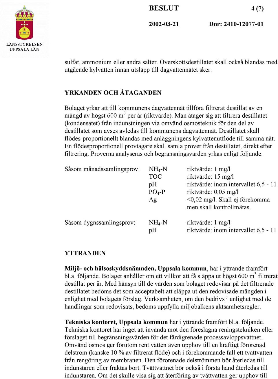 Man åtager sig att filtrera destillatet (kondensatet) från indunstningen via omvänd osmosteknik för den del av destillatet som avses avledas till kommunens dagvattennät.