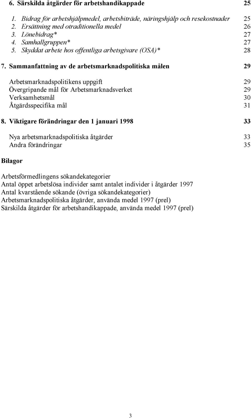 Sammanfattning av de arbetsmarknadspolitiska målen 29 Arbetsmarknadspolitikens uppgift 29 Övergripande mål för Arbetsmarknadsverket 29 Verksamhetsmål 30 Åtgärdsspecifika mål 31 8.