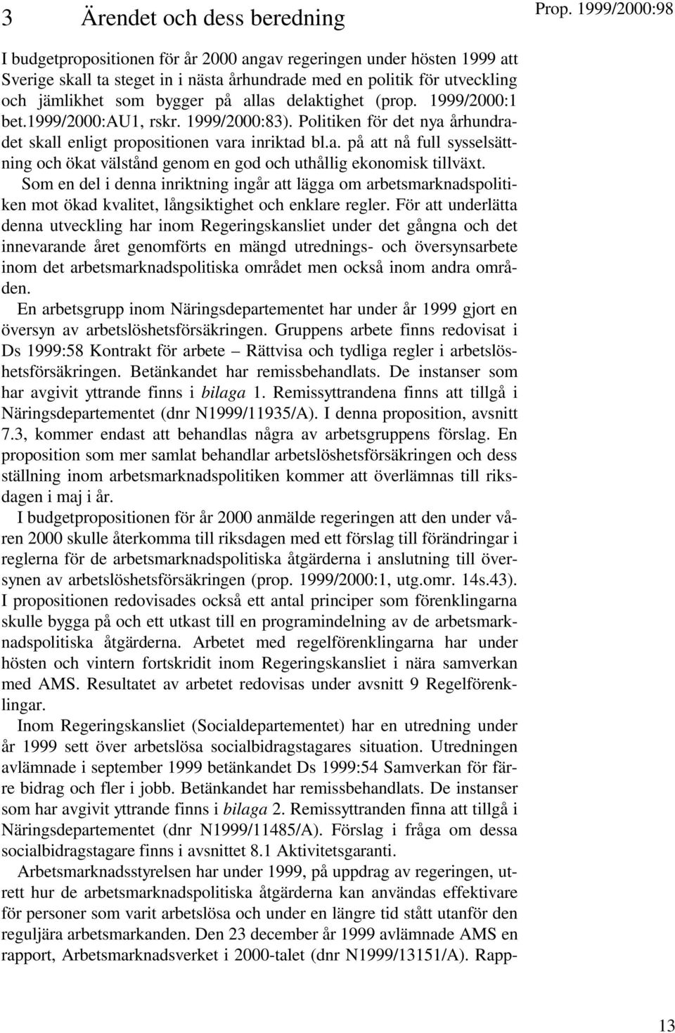 Som en del i denna inriktning ingår att lägga om arbetsmarknadspolitiken mot ökad kvalitet, långsiktighet och enklare regler.